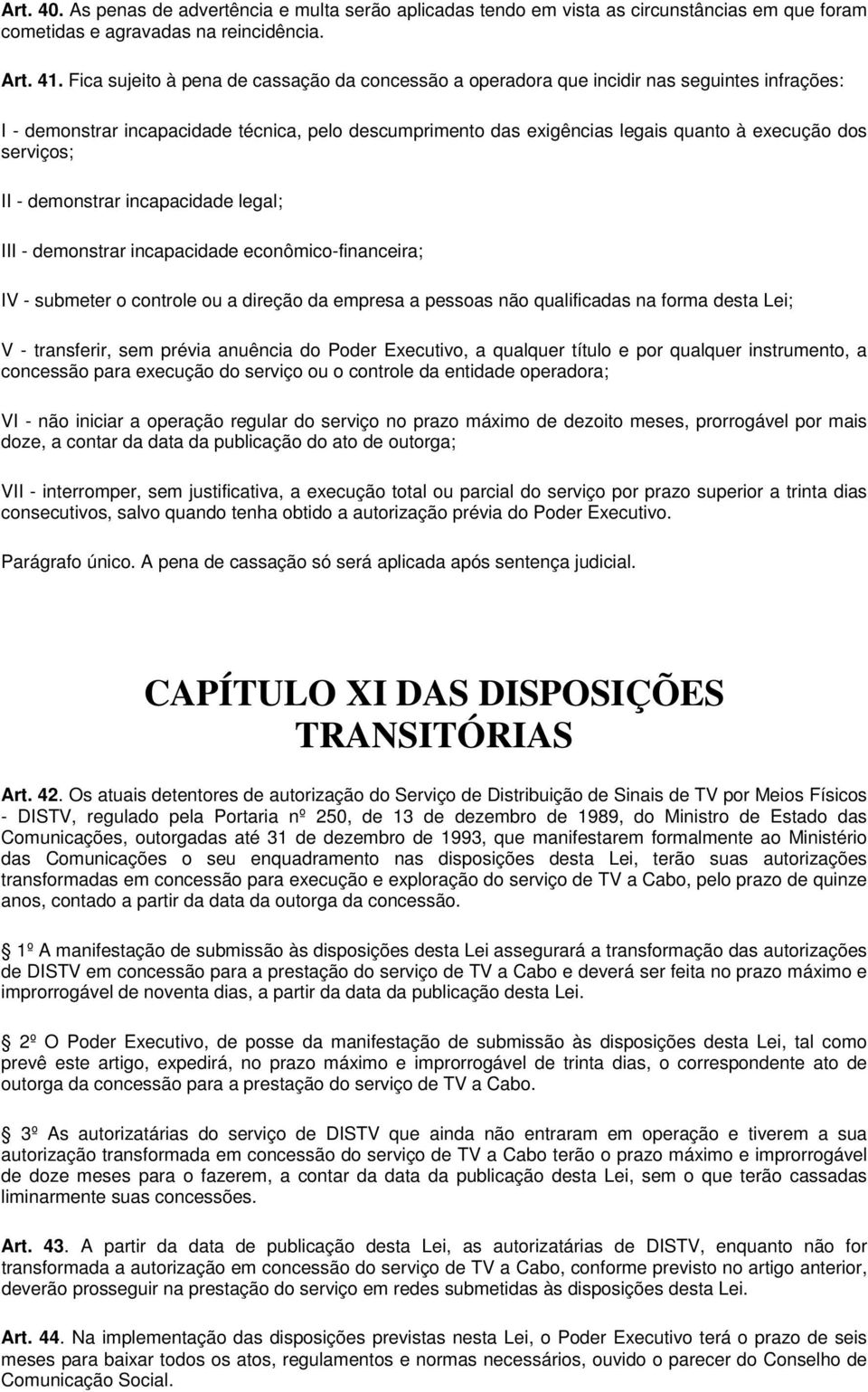 serviços; II - demonstrar incapacidade legal; III - demonstrar incapacidade econômico-financeira; IV - submeter o controle ou a direção da empresa a pessoas não qualificadas na forma desta Lei; V -