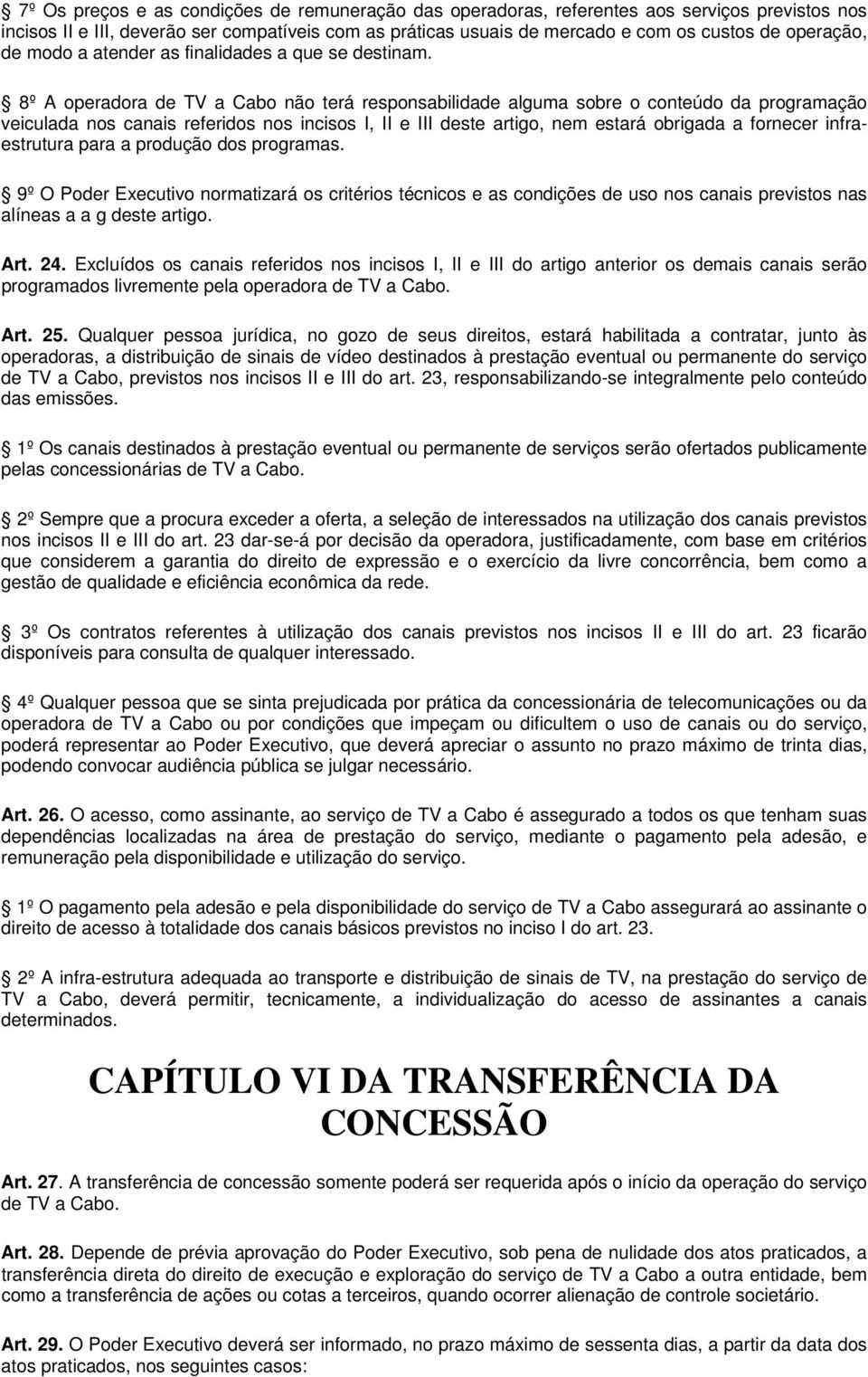 8º A operadora de TV a Cabo não terá responsabilidade alguma sobre o conteúdo da programação veiculada nos canais referidos nos incisos I, II e III deste artigo, nem estará obrigada a fornecer