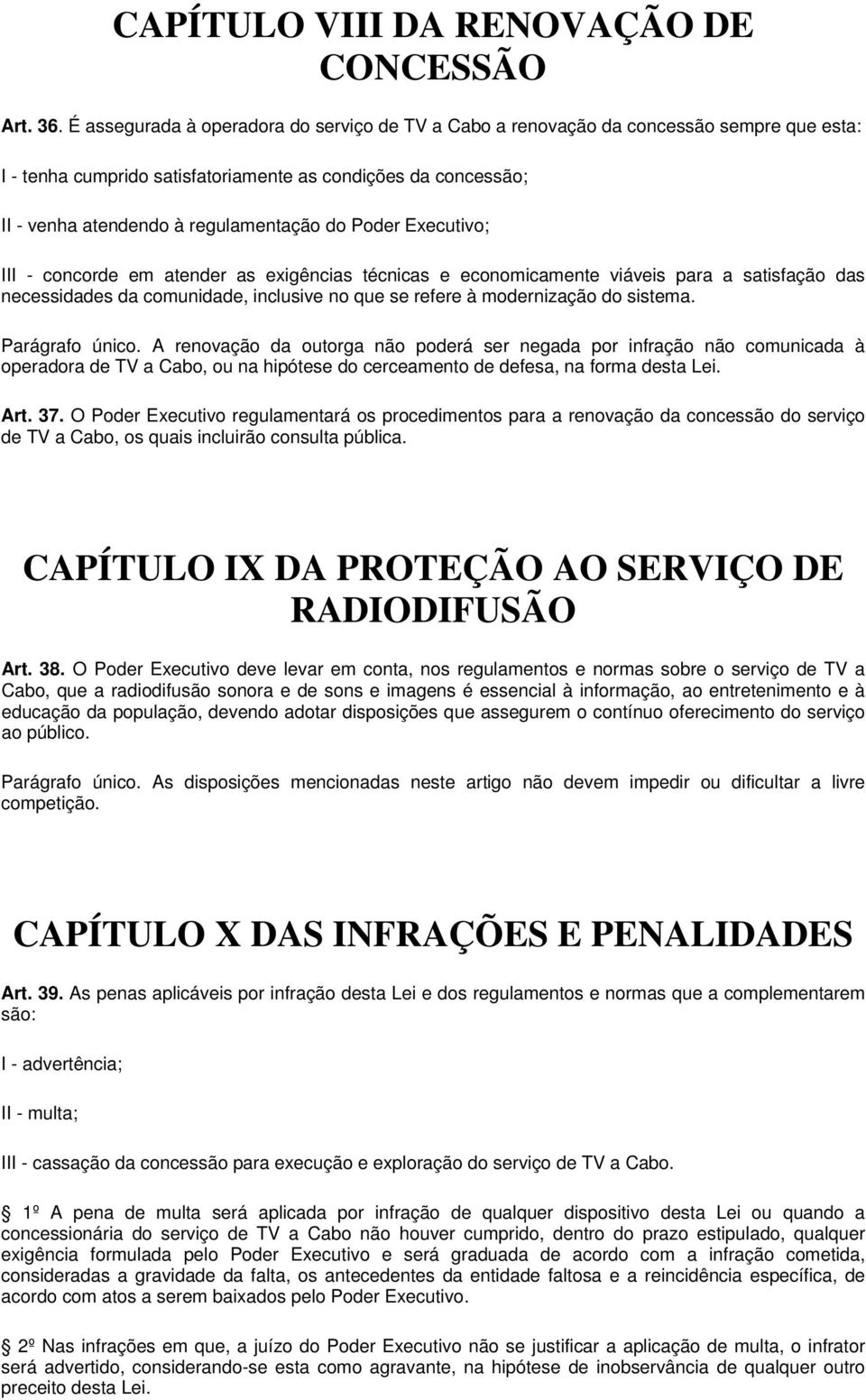 Poder Executivo; III - concorde em atender as exigências técnicas e economicamente viáveis para a satisfação das necessidades da comunidade, inclusive no que se refere à modernização do sistema.