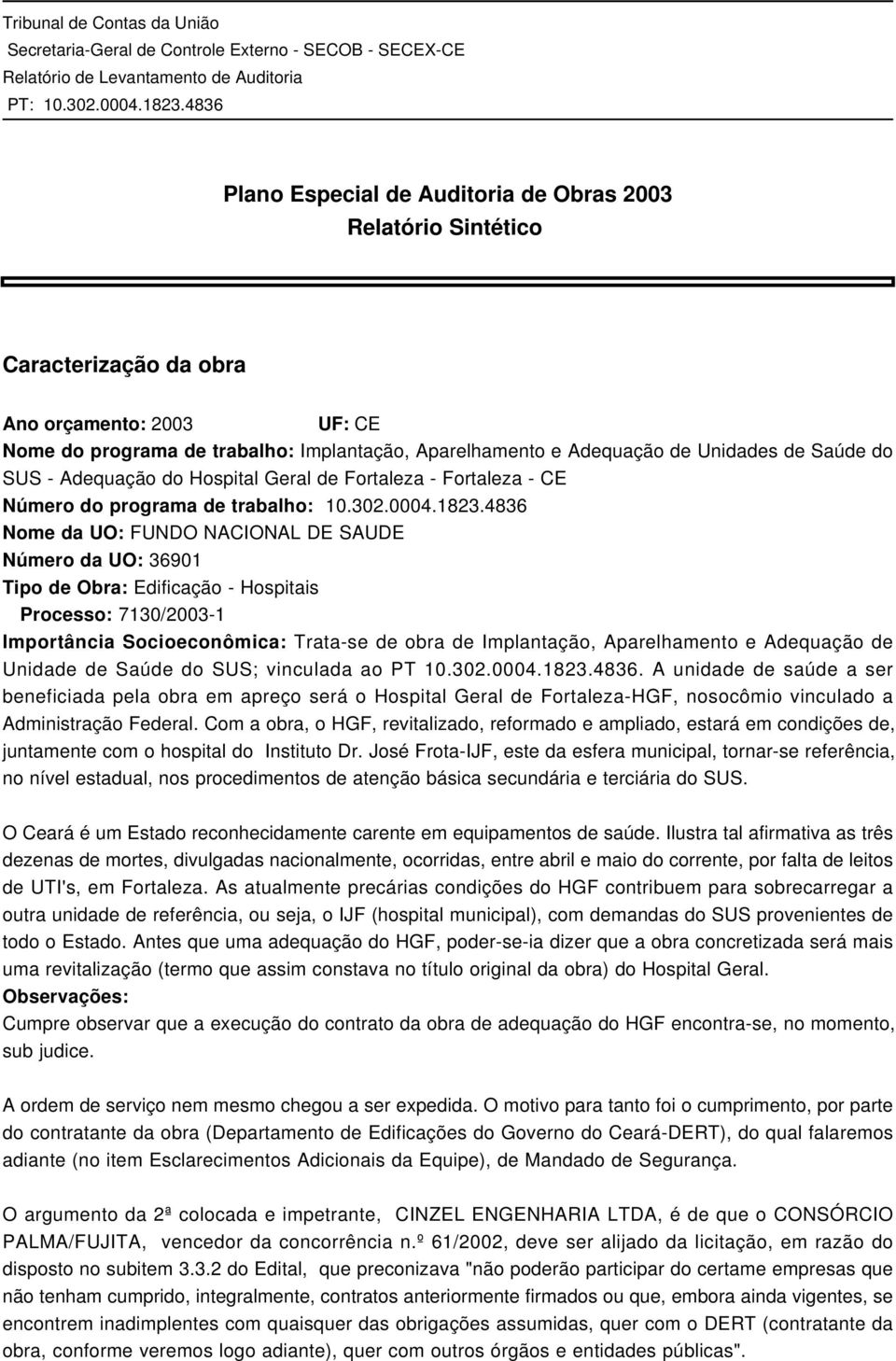 4836 Nome da UO: FUNDO NACIONAL DE SAUDE Número da UO: 36901 Tipo de Obra: Edificação - Hospitais Processo: 7130/2003-1 Importância Socioeconômica: Trata-se de obra de Implantação, Aparelhamento e