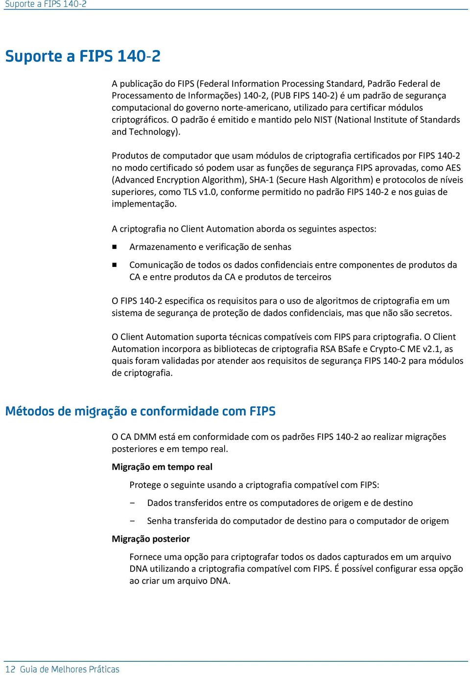 Produtos de computador que usam módulos de criptografia certificados por FIPS 140-2 no modo certificado só podem usar as funções de segurança FIPS aprovadas, como AES (Advanced Encryption Algorithm),