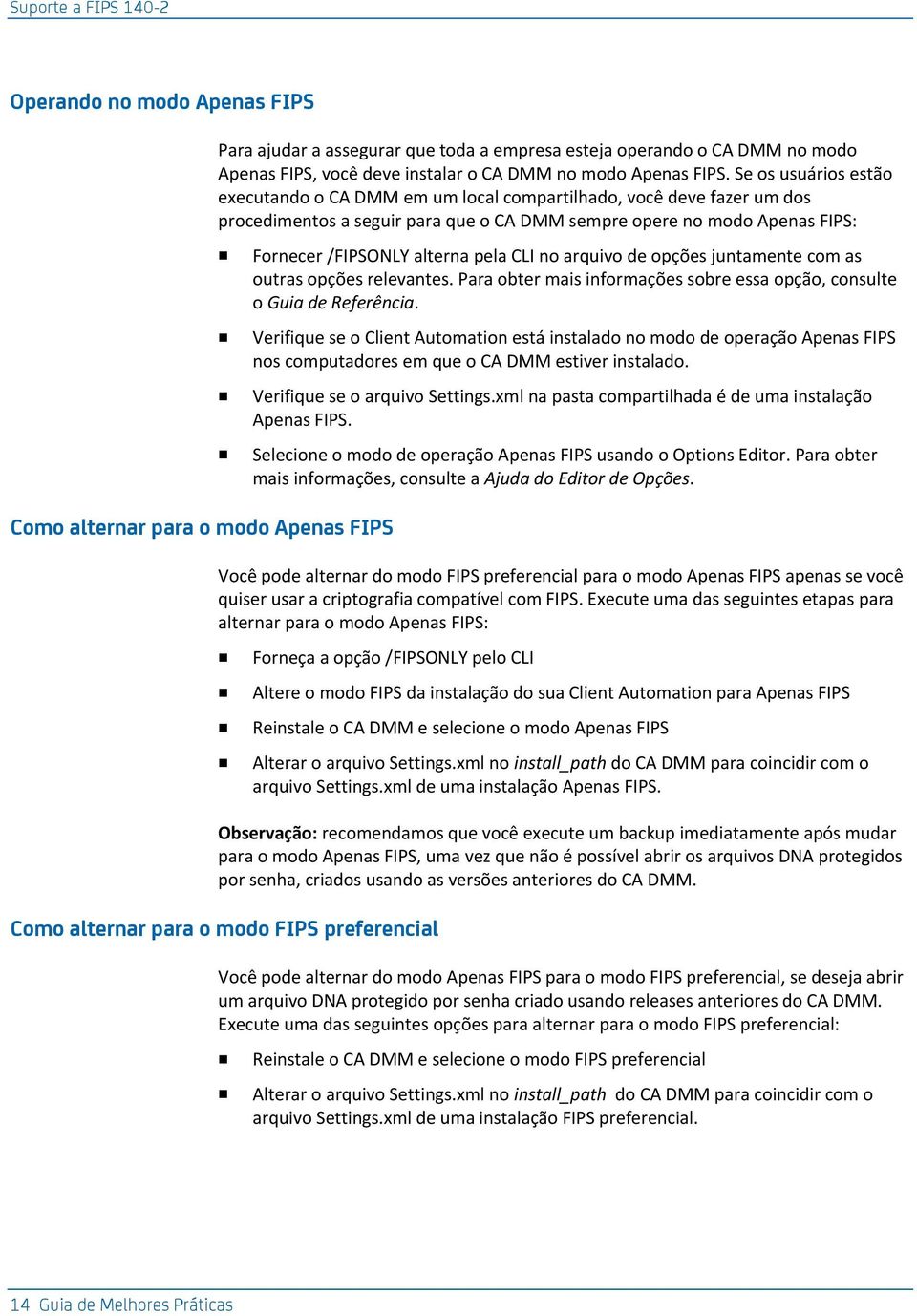 Se os usuários estão executando o CA DMM em um local compartilhado, você deve fazer um dos procedimentos a seguir para que o CA DMM sempre opere no modo Apenas FIPS: Fornecer /FIPSONLY alterna pela