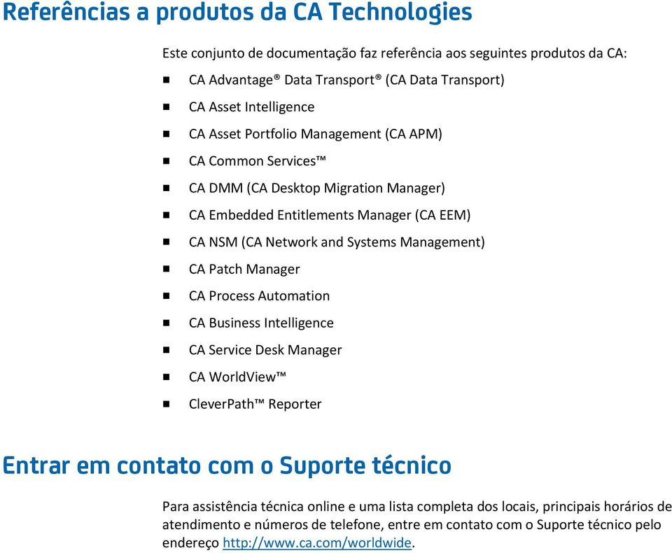 Management) CA Patch Manager CA Process Automation CA Business Intelligence CA Service Desk Manager CA WorldView CleverPath Reporter Entrar em contato com o Suporte técnico Para