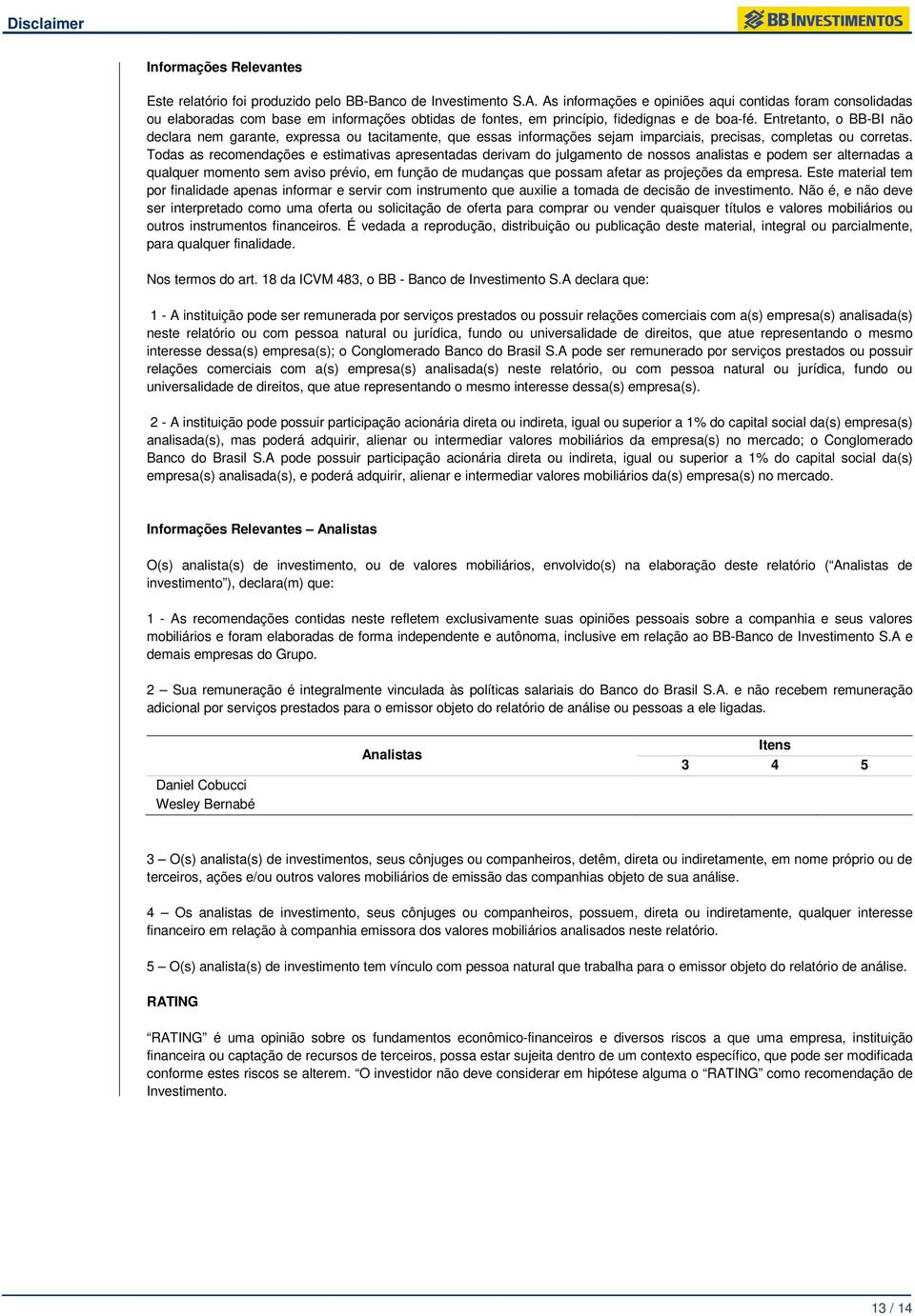 Entretanto, o BB-BI não declara nem garante, expressa ou tacitamente, que essas informações sejam imparciais, precisas, completas ou corretas.