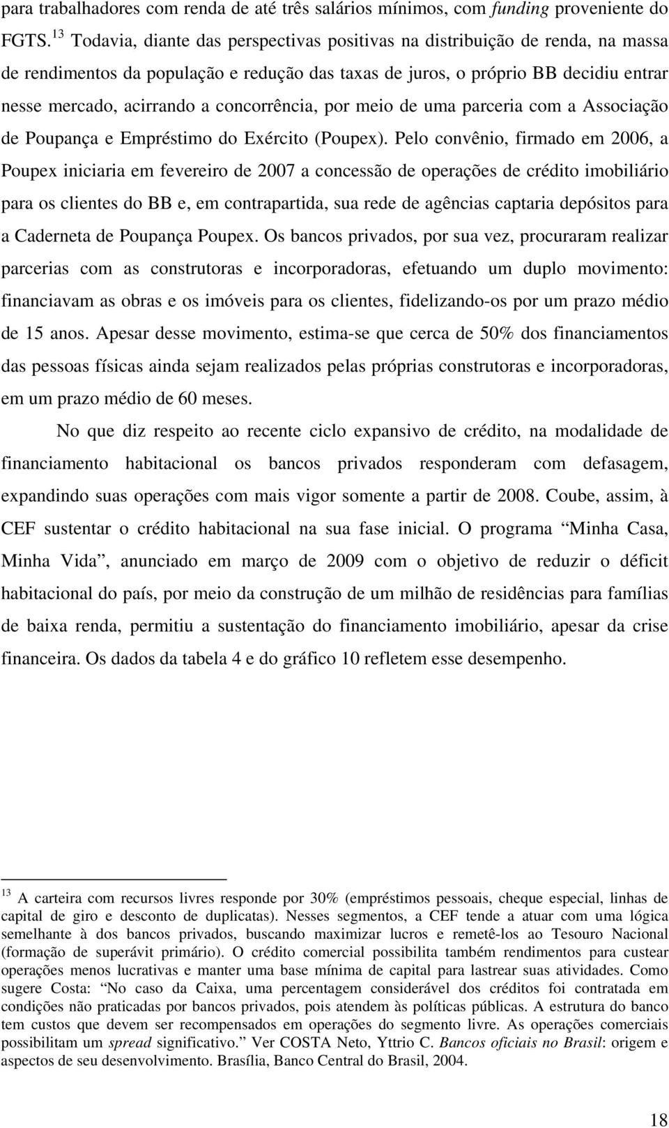 concorrência, por meio de uma parceria com a Associação de Poupança e Empréstimo do Exército (Poupex).