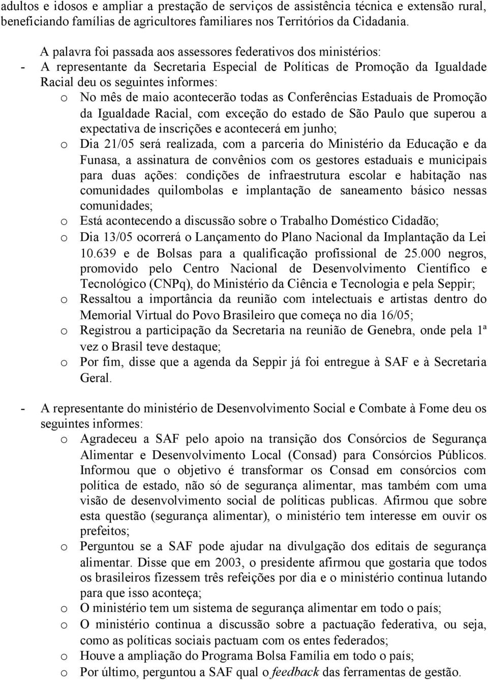 acontecerão todas as Conferências Estaduais de Promoção da Igualdade Racial, com exceção do estado de São Paulo que superou a expectativa de inscrições e acontecerá em junho; o Dia 21/05 será