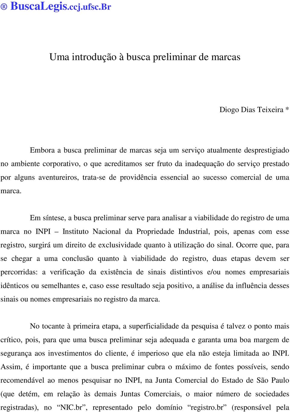 da inadequação do serviço prestado por alguns aventureiros, trata-se de providência essencial ao sucesso comercial de uma marca.