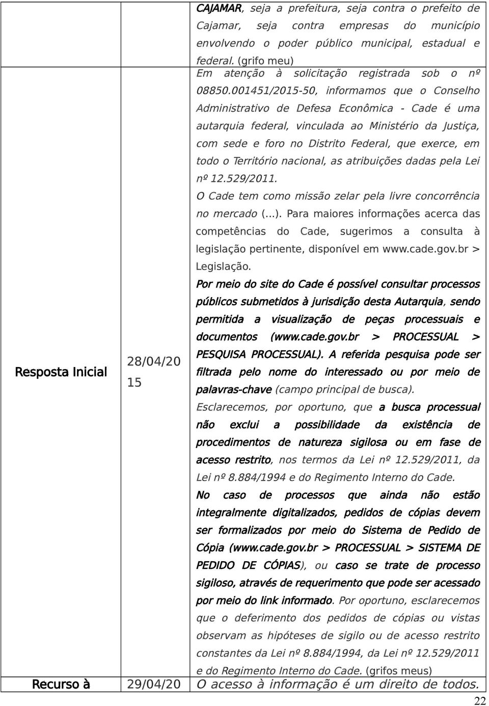 001451/20-50, informamos que o Conselho Administrativo de Defesa Econômica - Cade é uma autarquia federal, vinculada ao Ministério da Justiça, com sede e foro no Distrito Federal, que exerce, em todo