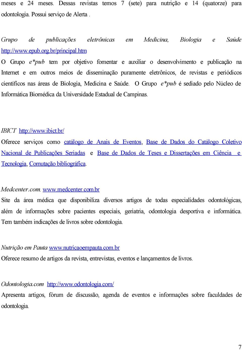 htm O Grupo e*pub tem por objetivo fomentar e auxiliar o desenvolvimento e publicação na Internet e em outros meios de disseminação puramente eletrônicos, de revistas e periódicos científicos nas