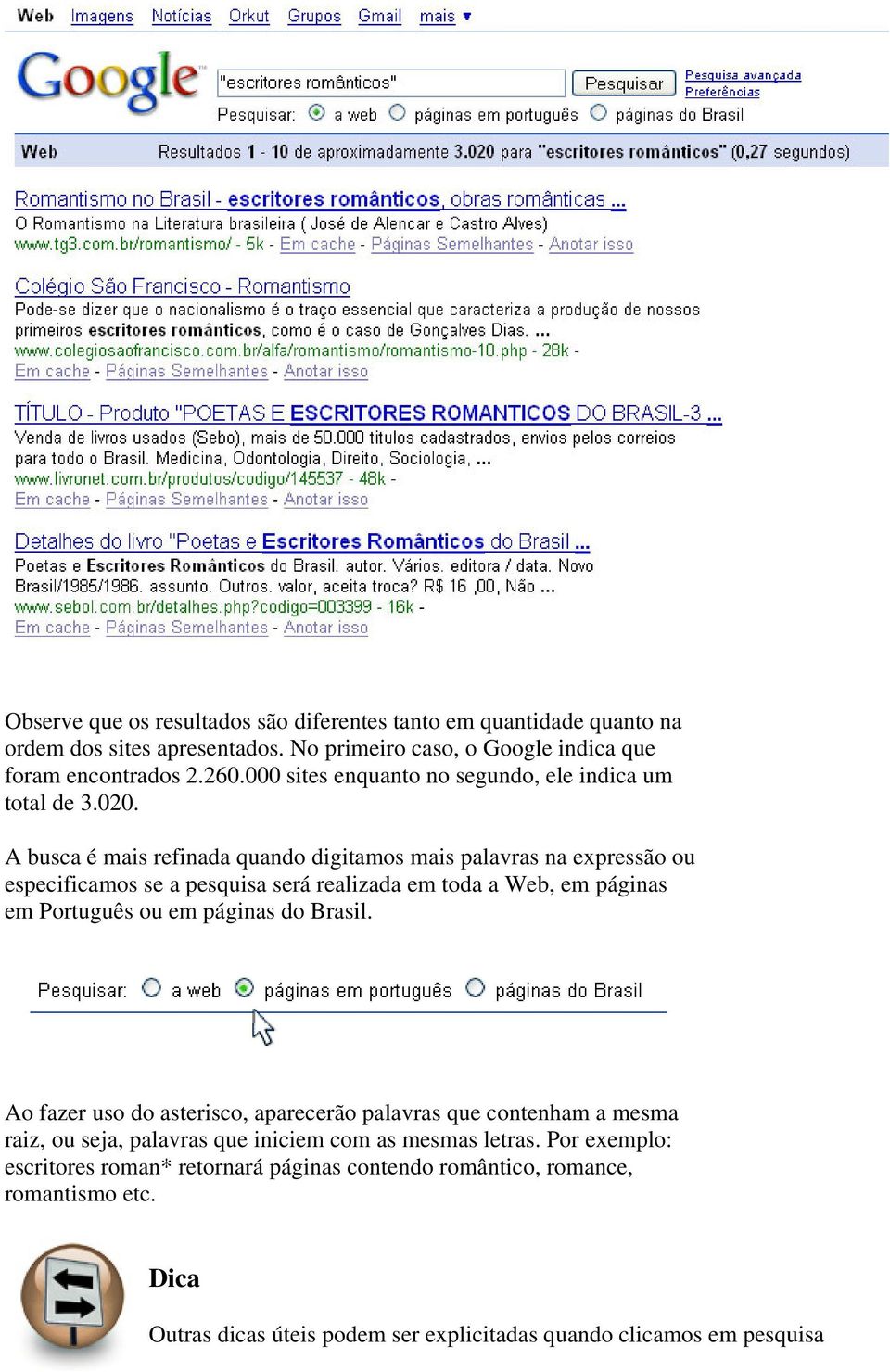 A busca é mais refinada quando digitamos mais palavras na expressão ou especificamos se a pesquisa será realizada em toda a Web, em páginas em Português ou em páginas do
