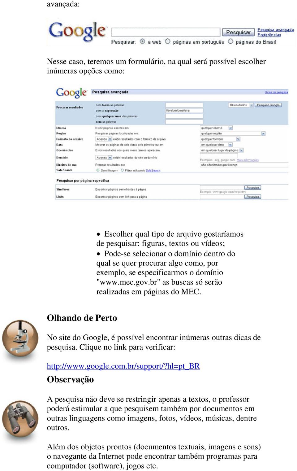 No site do Google, é possível encontrar inúmeras outras dicas de pesquisa. Clique no link para verificar: http://www.google.com.br/support/?