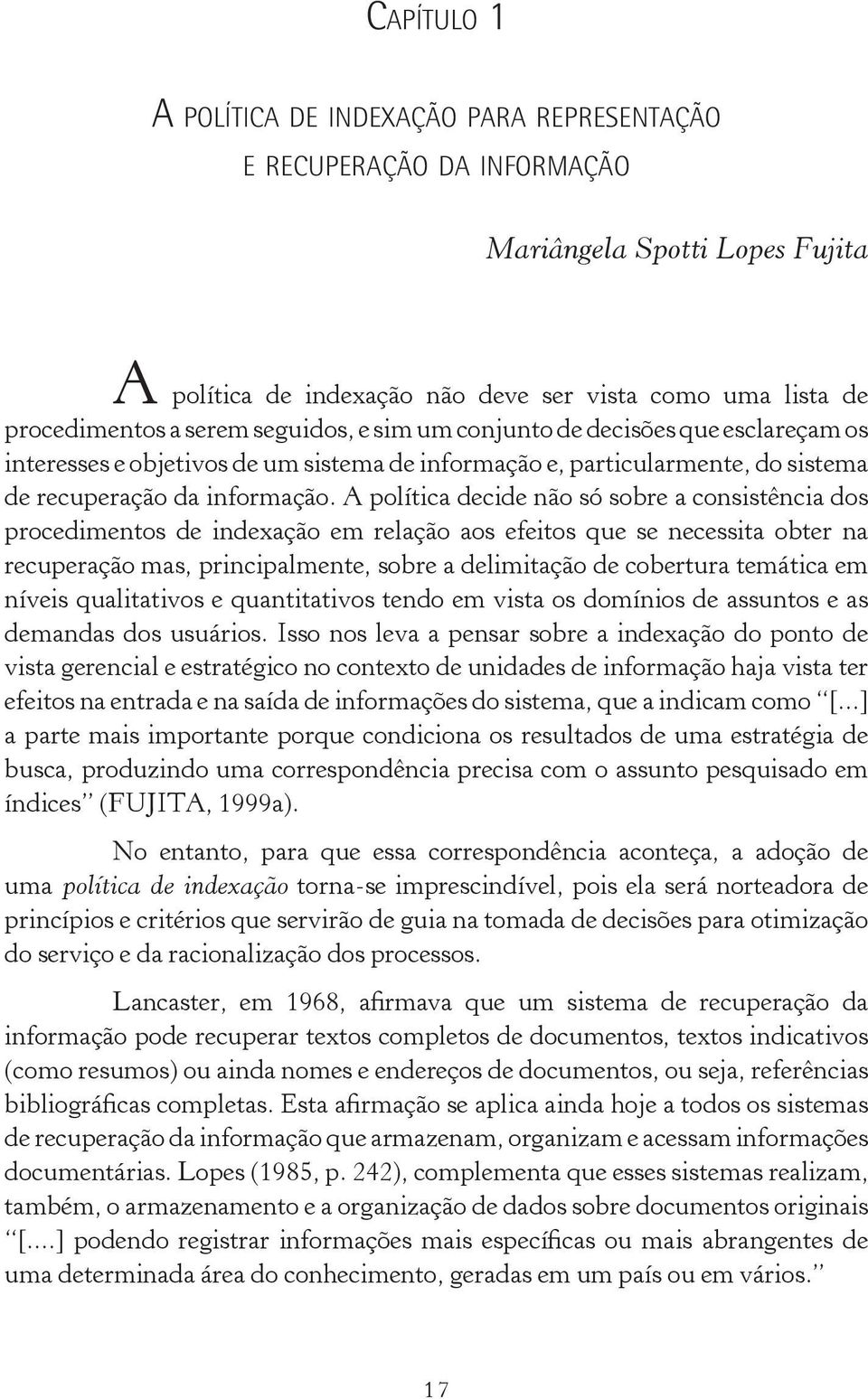 A política decide não só sobre a consistência dos procedimentos de indexação em relação aos efeitos que se necessita obter na recuperação mas, principalmente, sobre a delimitação de cobertura