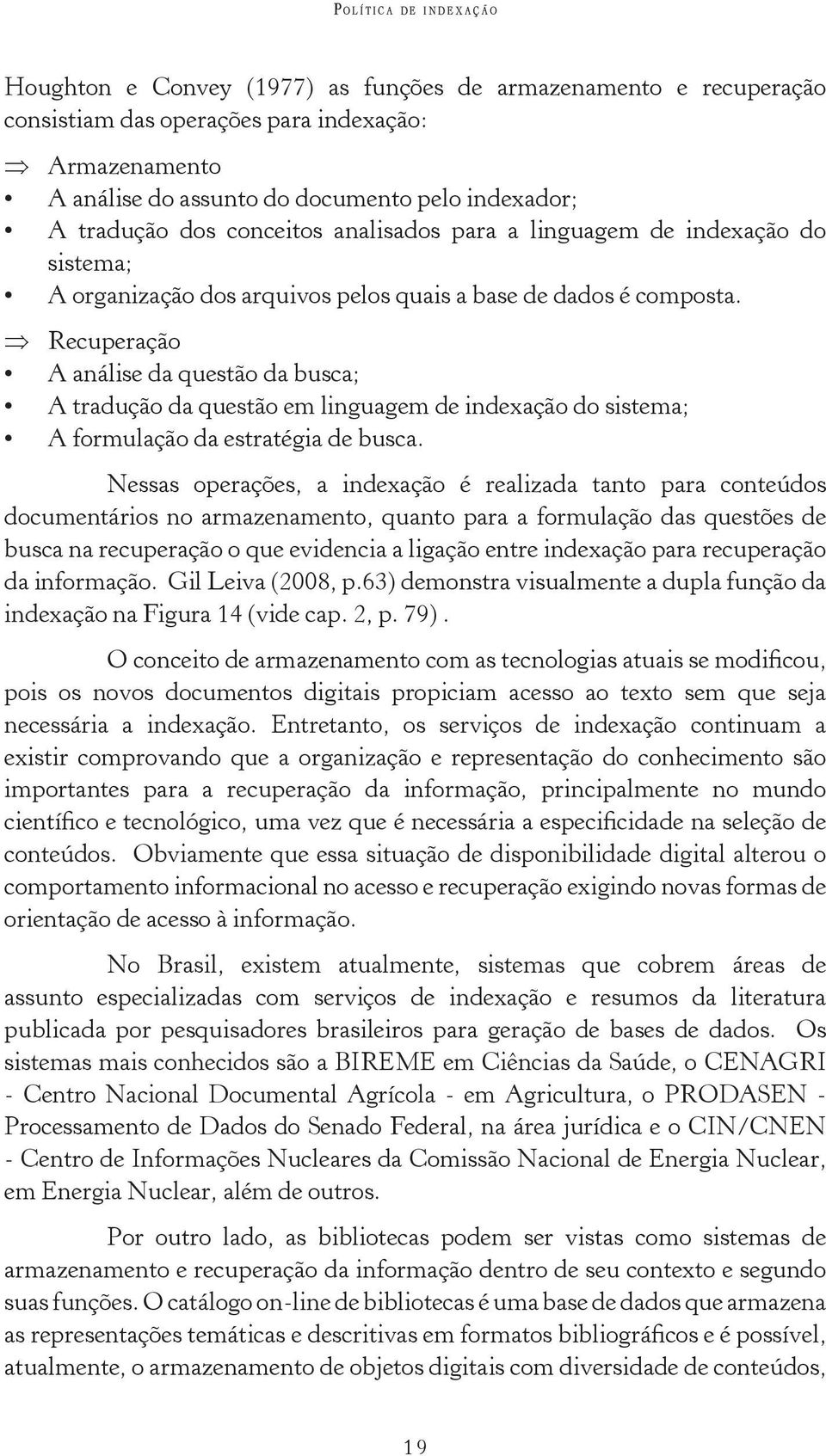 Recuperação A análise da questão da busca; A tradução da questão em linguagem de indexação do sistema; A formulação da estratégia de busca.