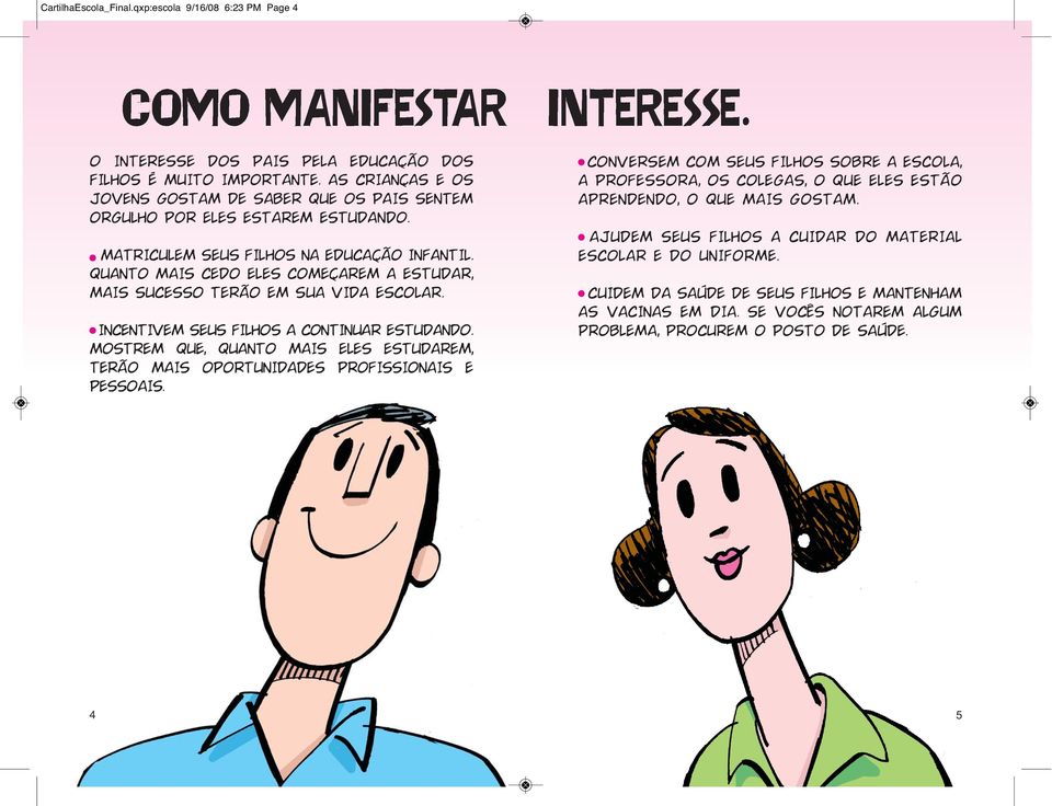 QUANTO MAIS CEDO ELES COMEÇAREM A ESTUDAR, MAIS SUCESSO TERÃO EM SUA VIDA ESCOLAR. INCENTIVEM SEUS FILHOS A CONTINUAR ESTUDANDO.