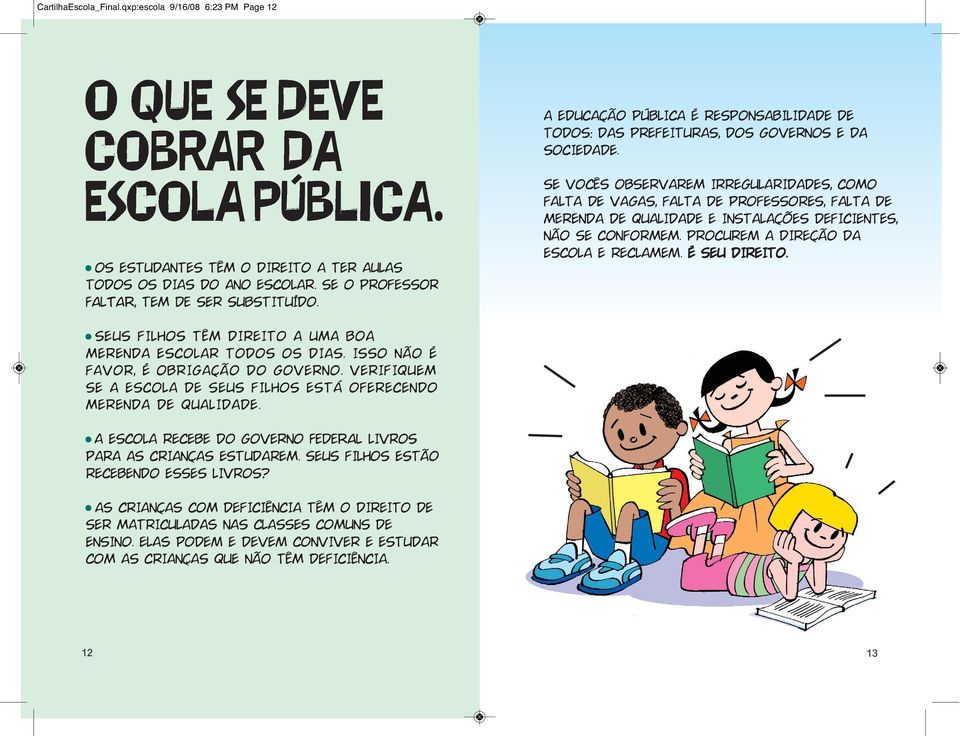 SE VOCÊS OBSERVAREM IRREGULARIDADES, COMO FALTA DE VAGAS, FALTA DE PROFESSORES, FALTA DE MERENDA DE QUALIDADE E INSTALAÇÕES DEFICIENTES, NÃO SE CONFORMEM. PROCUREm A DIREÇÃO DA ESCOLA E RECLAMEm.