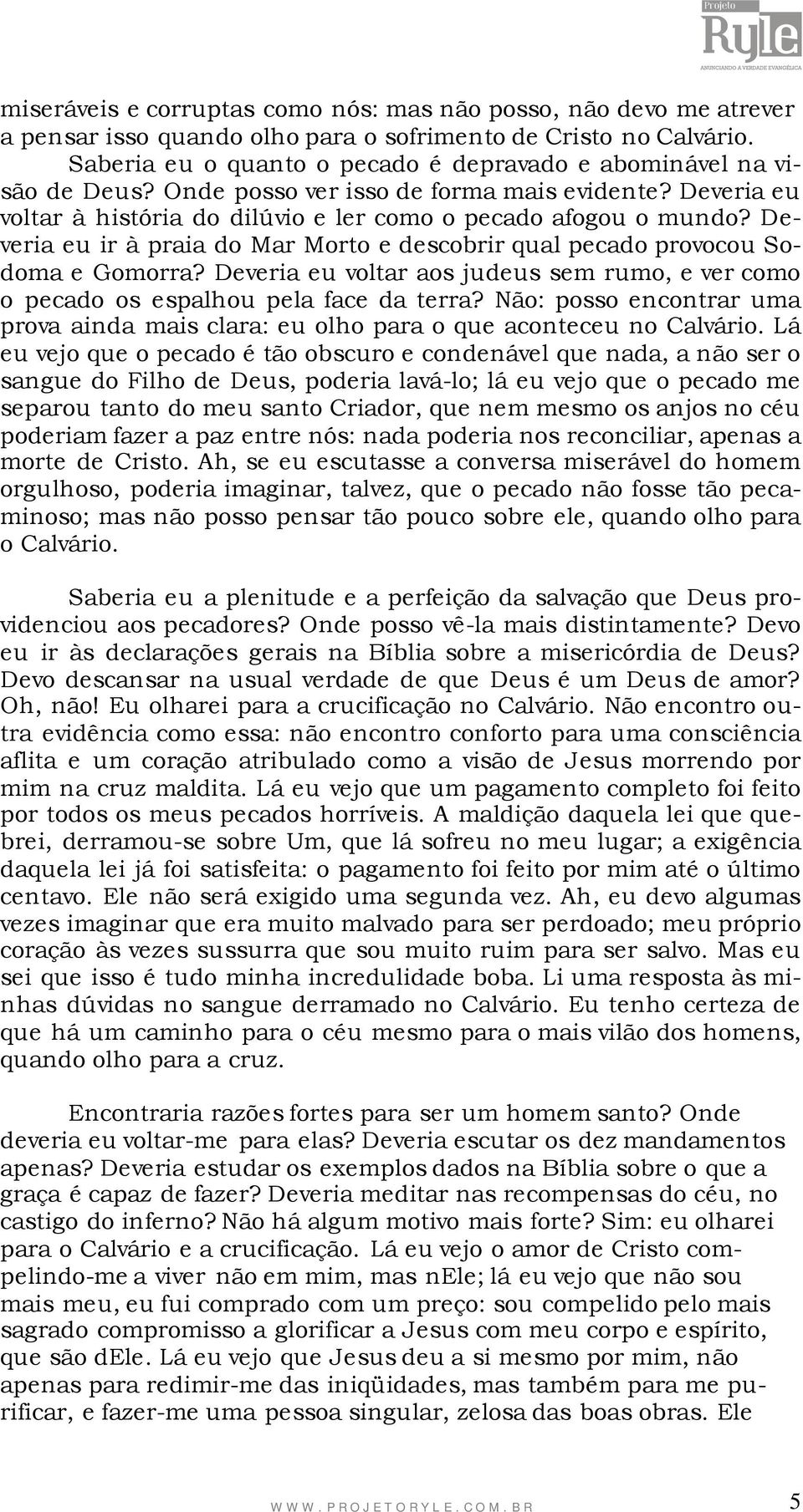 Deveria eu ir à praia do Mar Morto e descobrir qual pecado provocou Sodoma e Gomorra? Deveria eu voltar aos judeus sem rumo, e ver como o pecado os espalhou pela face da terra?