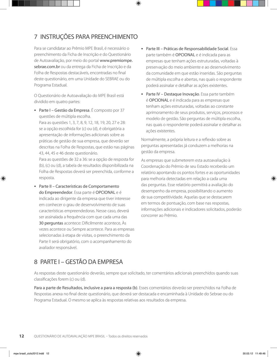 O Questionário de Autoavaliação do MPE Brasil está dividido em quatro partes: Parte I Gestão da Empresa. É composto por 37 questões de múltipla escolha.