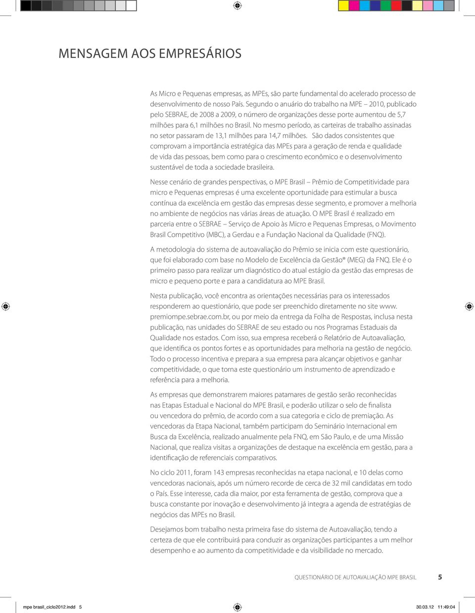 No mesmo período, as carteiras de trabalho assinadas no setor passaram de 13,1 milhões para 14,7 milhões.