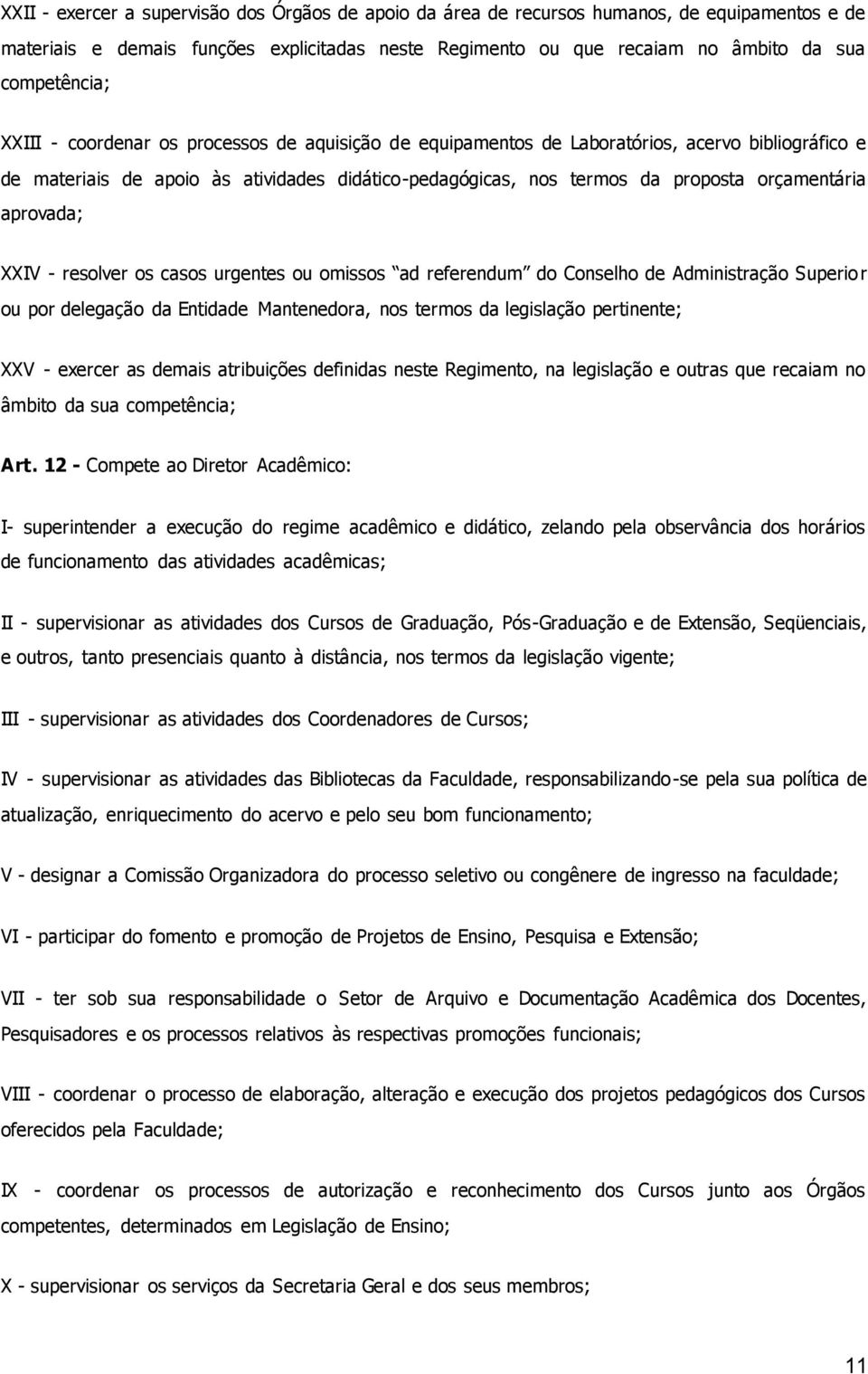 aprovada; XXIV - resolver os casos urgentes ou omissos ad referendum do Conselho de Administração Superior ou por delegação da Entidade Mantenedora, nos termos da legislação pertinente; XXV - exercer