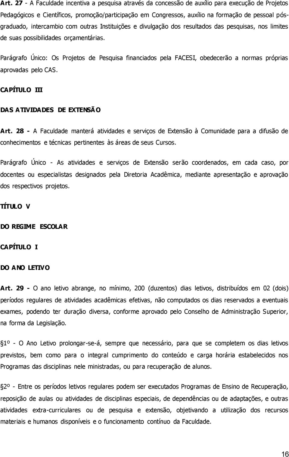 Parágrafo Único: Os Projetos de Pesquisa financiados pela FACESI, obedecerão a normas próprias aprovadas pelo CAS. CAPÍTULO III DAS ATIVIDADES DE EXTENSÃ O Art.