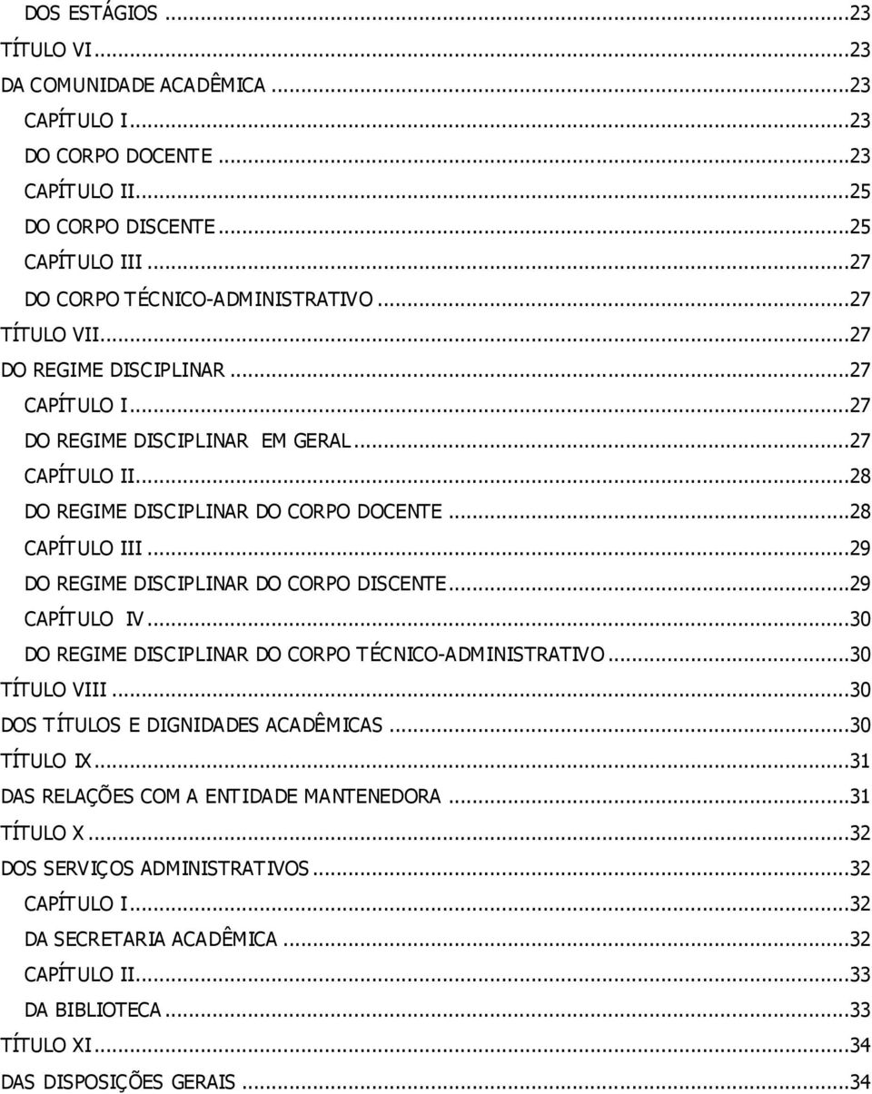 ..29 DO REGIME DISCIPLINAR DO CORPO DISCENTE...29 CAPÍTULO IV...30 DO REGIME DISCIPLINAR DO CORPO TÉCNICO-ADMINISTRATIVO...30 TÍTULO VIII...30 DOS TÍTULOS E DIGNIDADES ACADÊMICAS...30 TÍTULO IX.