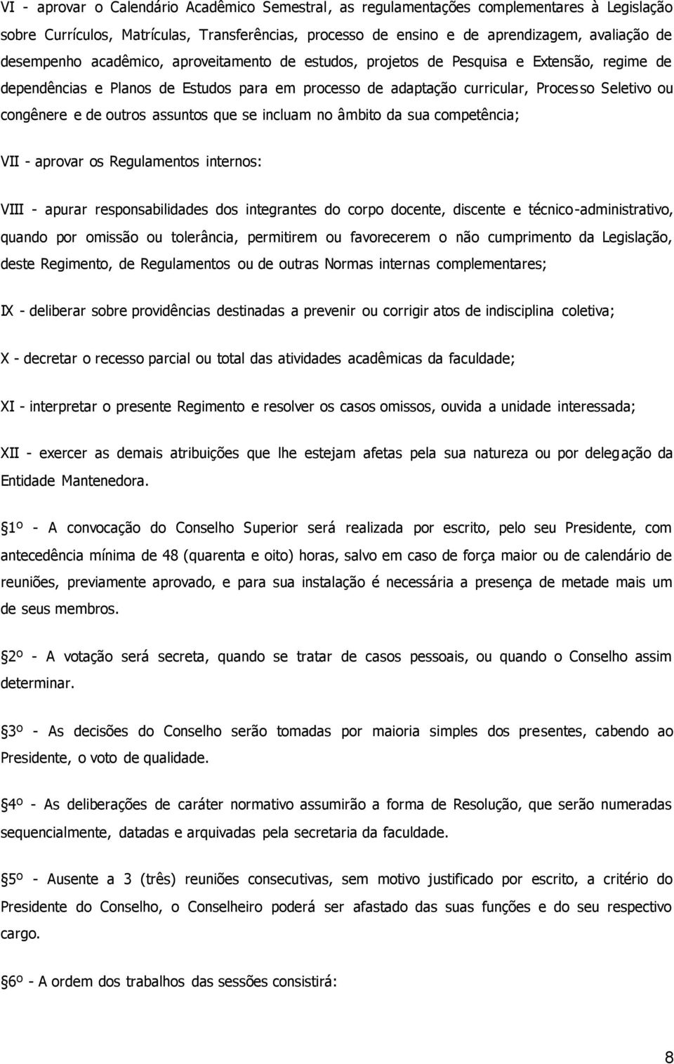 e de outros assuntos que se incluam no âmbito da sua competência; VII - aprovar os Regulamentos internos: VIII - apurar responsabilidades dos integrantes do corpo docente, discente e