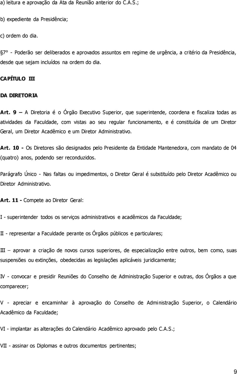 9 A Diretoria é o Órgão Executivo Superior, que superintende, coordena e fiscaliza todas as atividades da Faculdade, com vistas ao seu regular funcionamento, e é constituída de um Diretor Geral, um