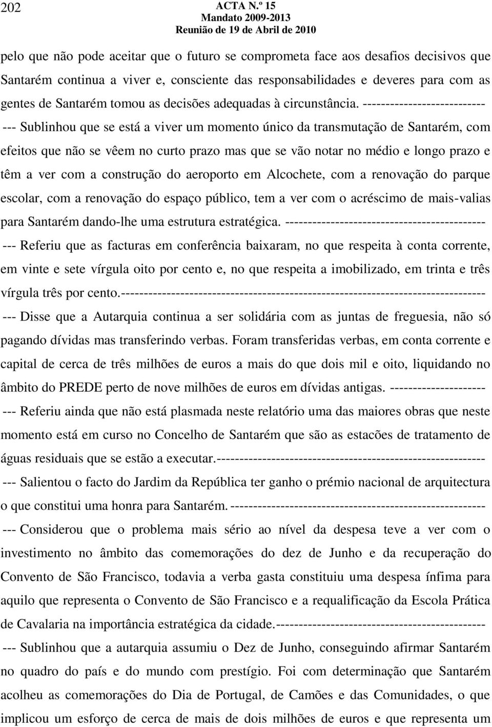 --------------------------- --- Sublinhou que se está a viver um momento único da transmutação de Santarém, com efeitos que não se vêem no curto prazo mas que se vão notar no médio e longo prazo e