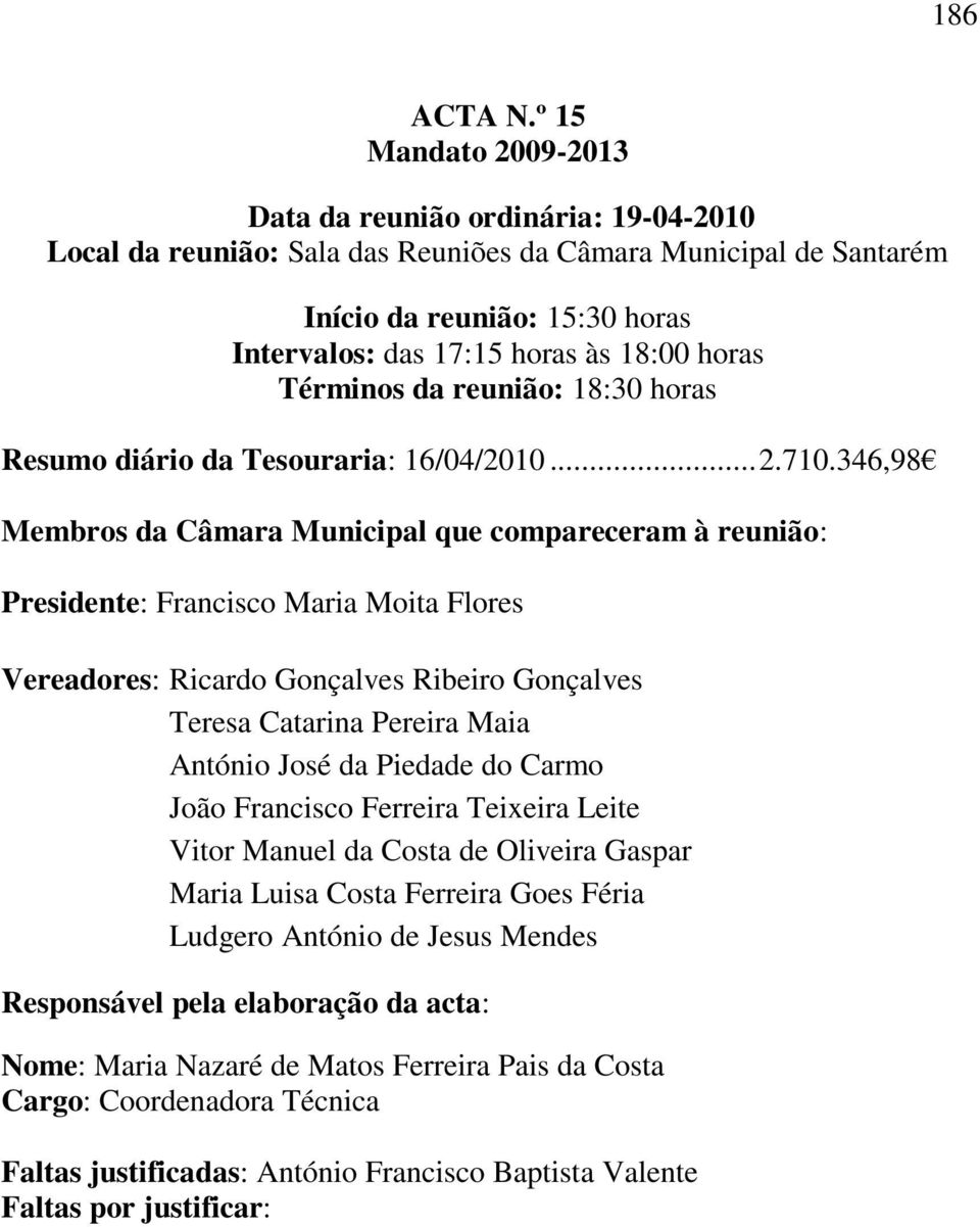 346,98 Membros da Câmara Municipal que compareceram à reunião: Presidente: Francisco Maria Moita Flores Vereadores: Ricardo Gonçalves Ribeiro Gonçalves Teresa Catarina Pereira Maia António José da