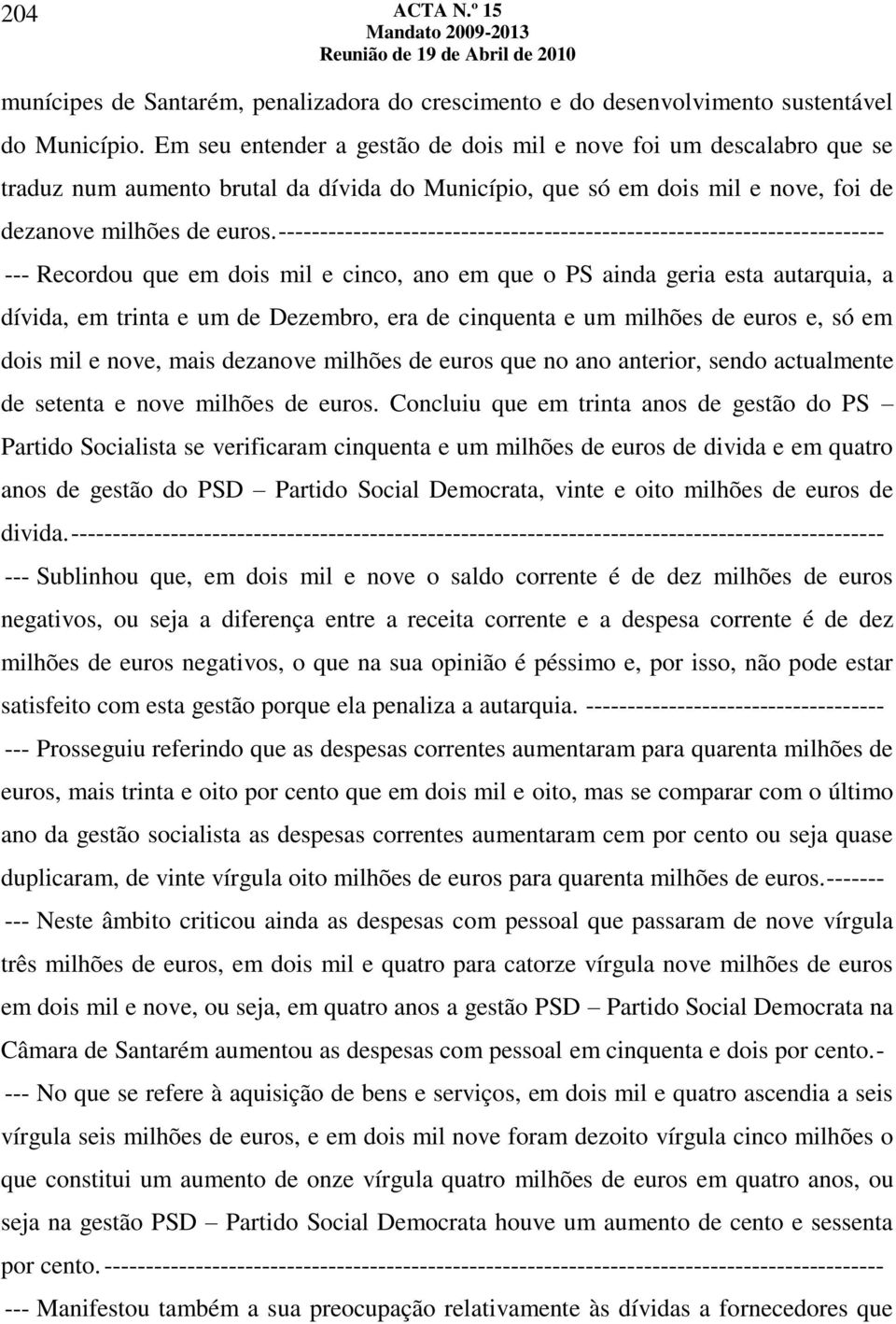 ------------------------------------------------------------------------- --- Recordou que em dois mil e cinco, ano em que o PS ainda geria esta autarquia, a dívida, em trinta e um de Dezembro, era