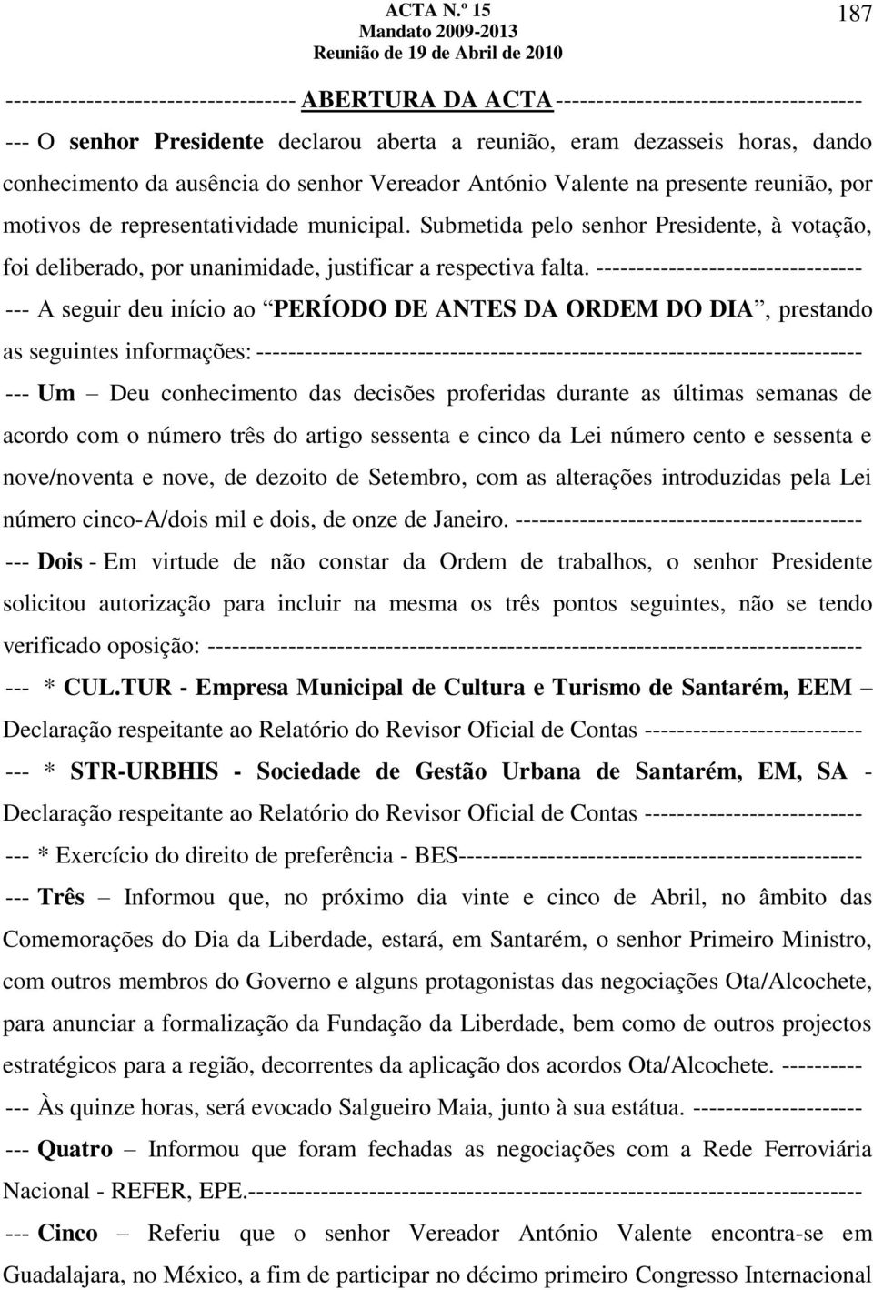 Submetida pelo senhor Presidente, à votação, foi deliberado, por unanimidade, justificar a respectiva falta.