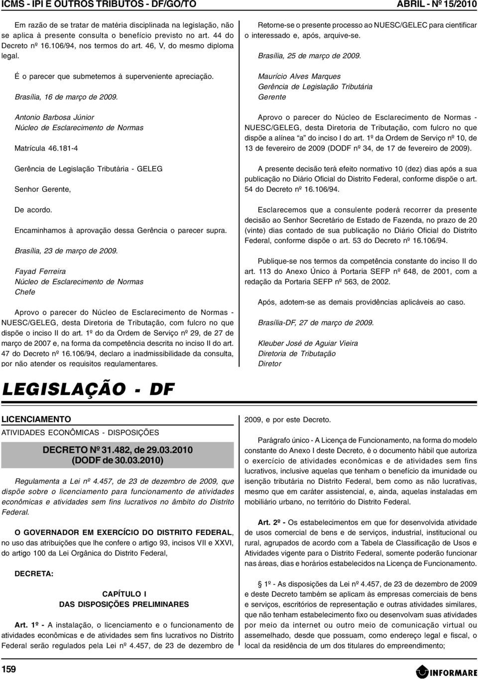 Antonio Barbosa Júnior Núcleo de Esclarecimento de Normas Matrícula 46.181-4 Gerência de Legislação Tributária - GELEG Senhor Gerente, De acordo.