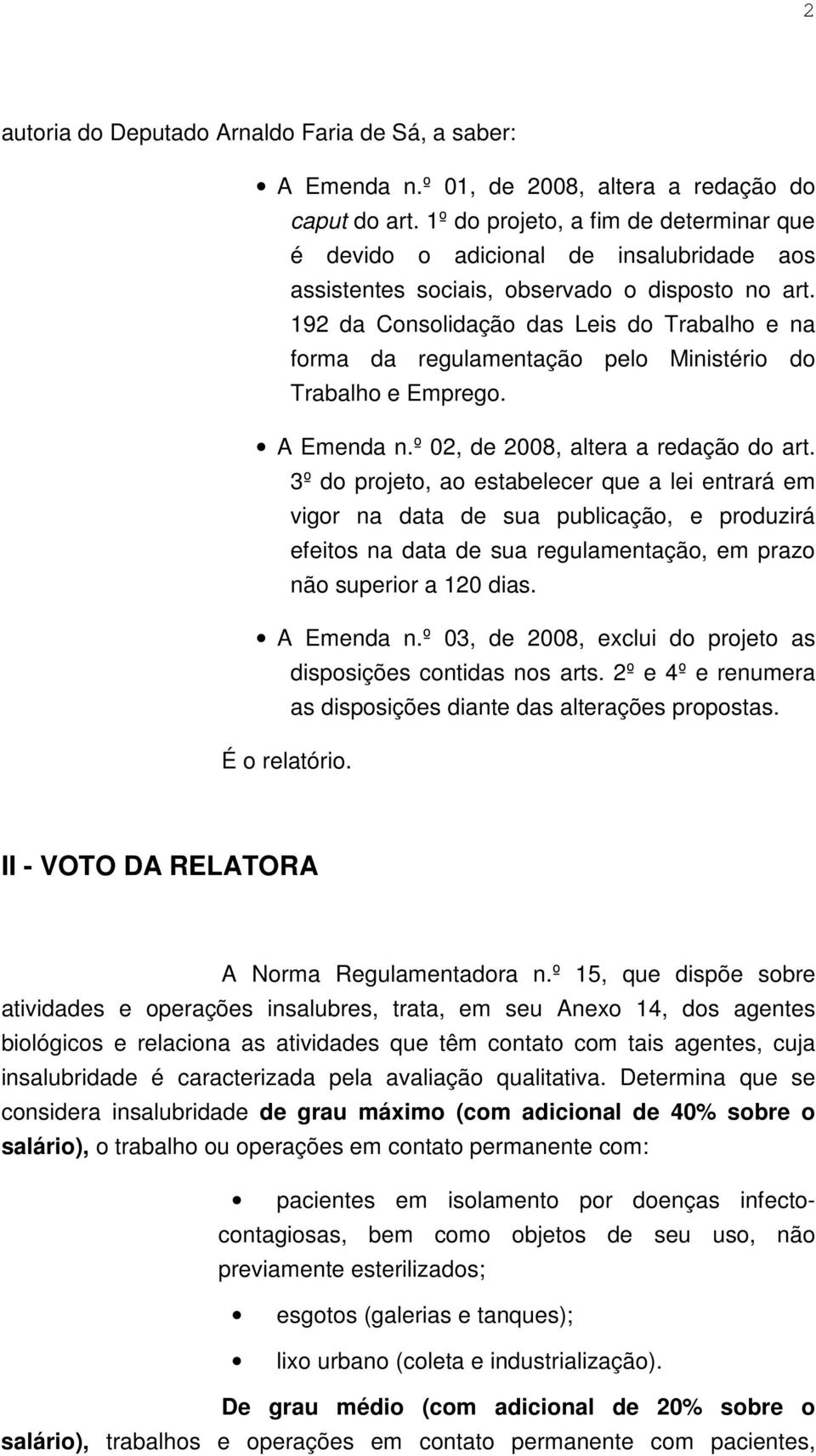 192 da Consolidação das Leis do Trabalho e na forma da regulamentação pelo Ministério do Trabalho e Emprego. A Emenda n.º 02, de 2008, altera a redação do art.