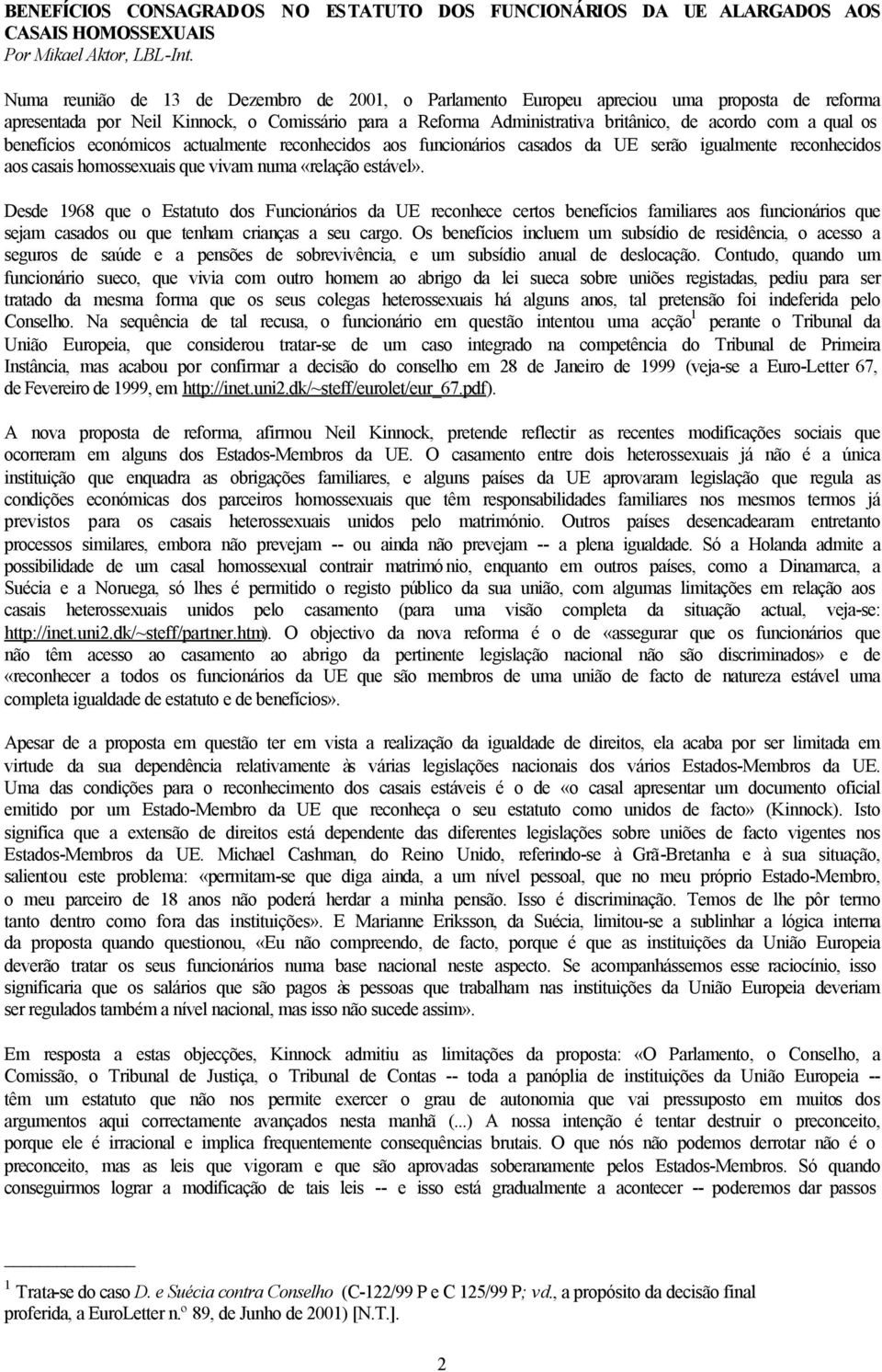 os benefícios económicos actualmente reconhecidos aos funcionários casados da UE serão igualmente reconhecidos aos casais homossexuais que vivam numa «relação estável».