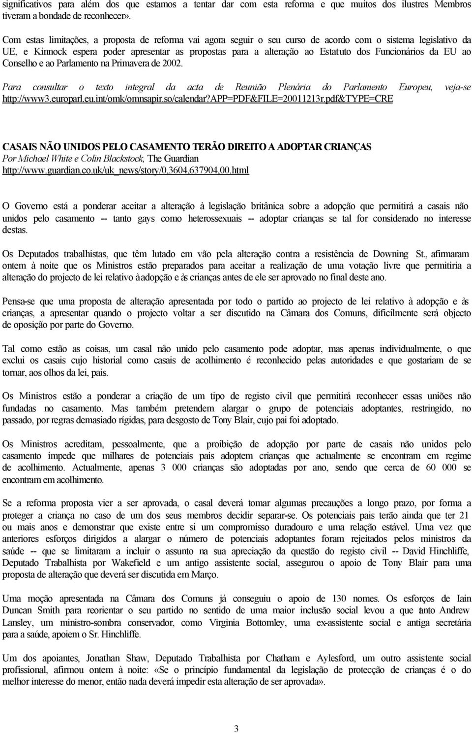 Funcionários da EU ao Conselho e ao Parlamento na Primavera de 2002. Para consultar o texto integral da acta de Reunião Plenária do Parlamento Europeu, veja-se http://www3.europarl.eu.int/omk/omnsapir.