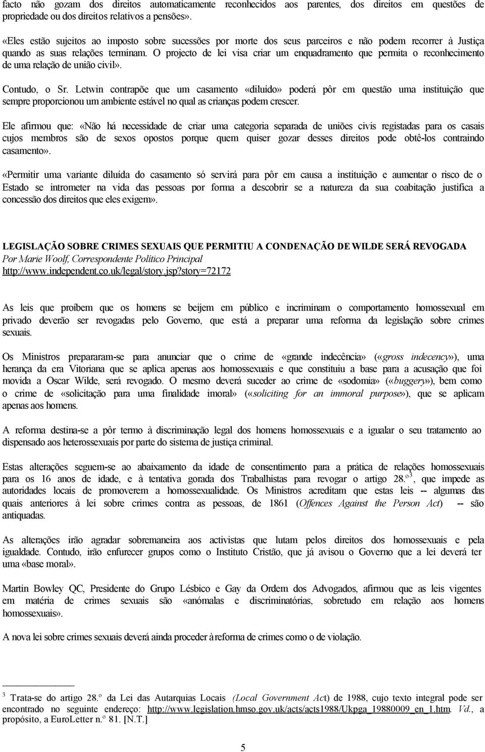 O projecto de lei visa criar um enquadramento que permita o reconhecimento de uma relação de união civil». Contudo, o Sr.