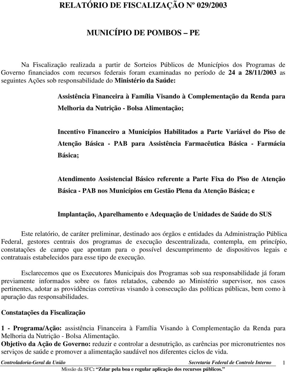 Bolsa Alimentação; Incentivo Financeiro a Municípios Habilitados a Parte Variável do Piso de Atenção Básica - PAB para Assistência Farmacêutica Básica - Farmácia Básica; Atendimento Assistencial