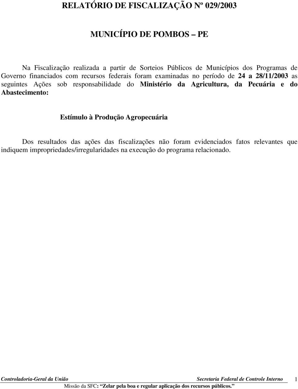 responsabilidade do Ministério da Agricultura, da Pecuária e do Abastecimento: Estímulo à Produção Agropecuária Dos resultados das