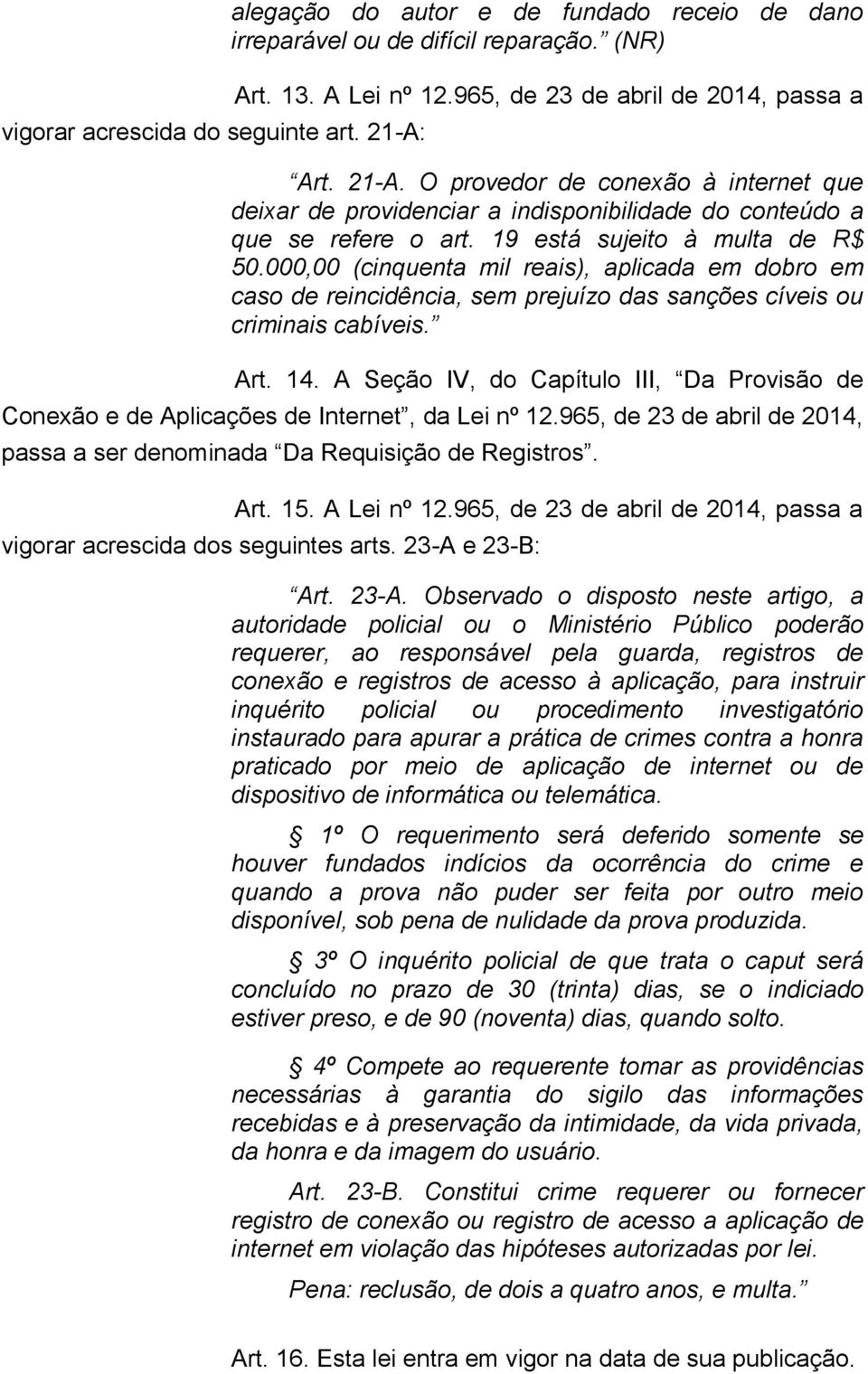 A Seção IV, do Capítulo III, Da Provisão de Conexão e de Aplicações de Internet, da Lei nº 12.965, de 23 de abril de 2014, passa a ser denominada Da Requisição de Registros. Art. 15. A Lei nº 12.