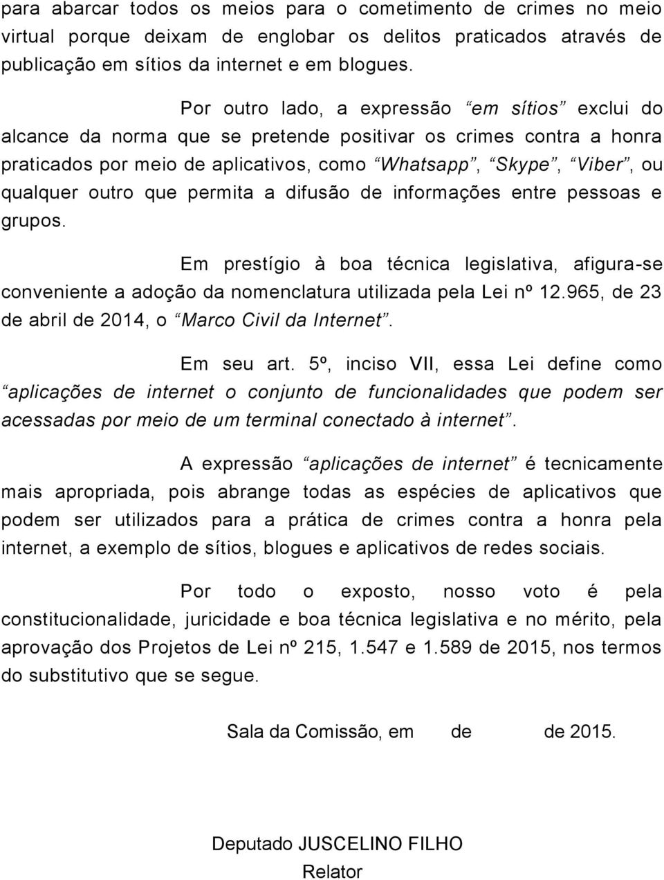 que permita a difusão de informações entre pessoas e grupos. Em prestígio à boa técnica legislativa, afigura-se conveniente a adoção da nomenclatura utilizada pela Lei nº 12.