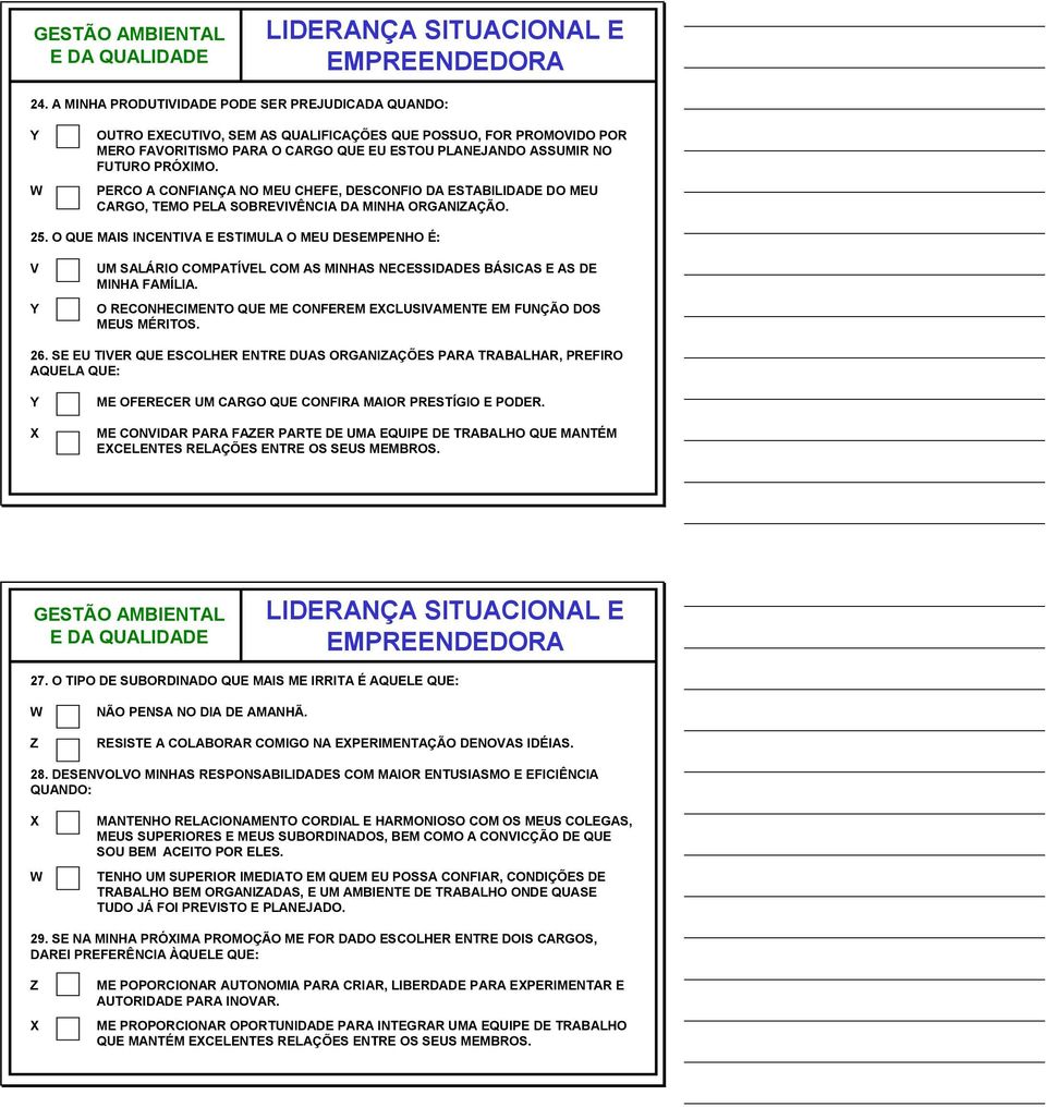 O QUE MAIS INCENTIA E ESTIMULA O MEU DESEMPENHO É: UM SALÁRIO COMPATÍEL COM AS MINHAS NECESSIDADES BÁSICAS E AS DE MINHA FAMÍLIA.