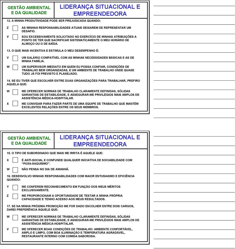 O QUE MAIS INCENTIA E ESTIMULA O MEU DESEMPENHO É: UM SALÁRIO COMPATÍEL COM AS MINHAS NECESSIDADES BÁSICAS E AS DE MINHA FAMÍLIA.