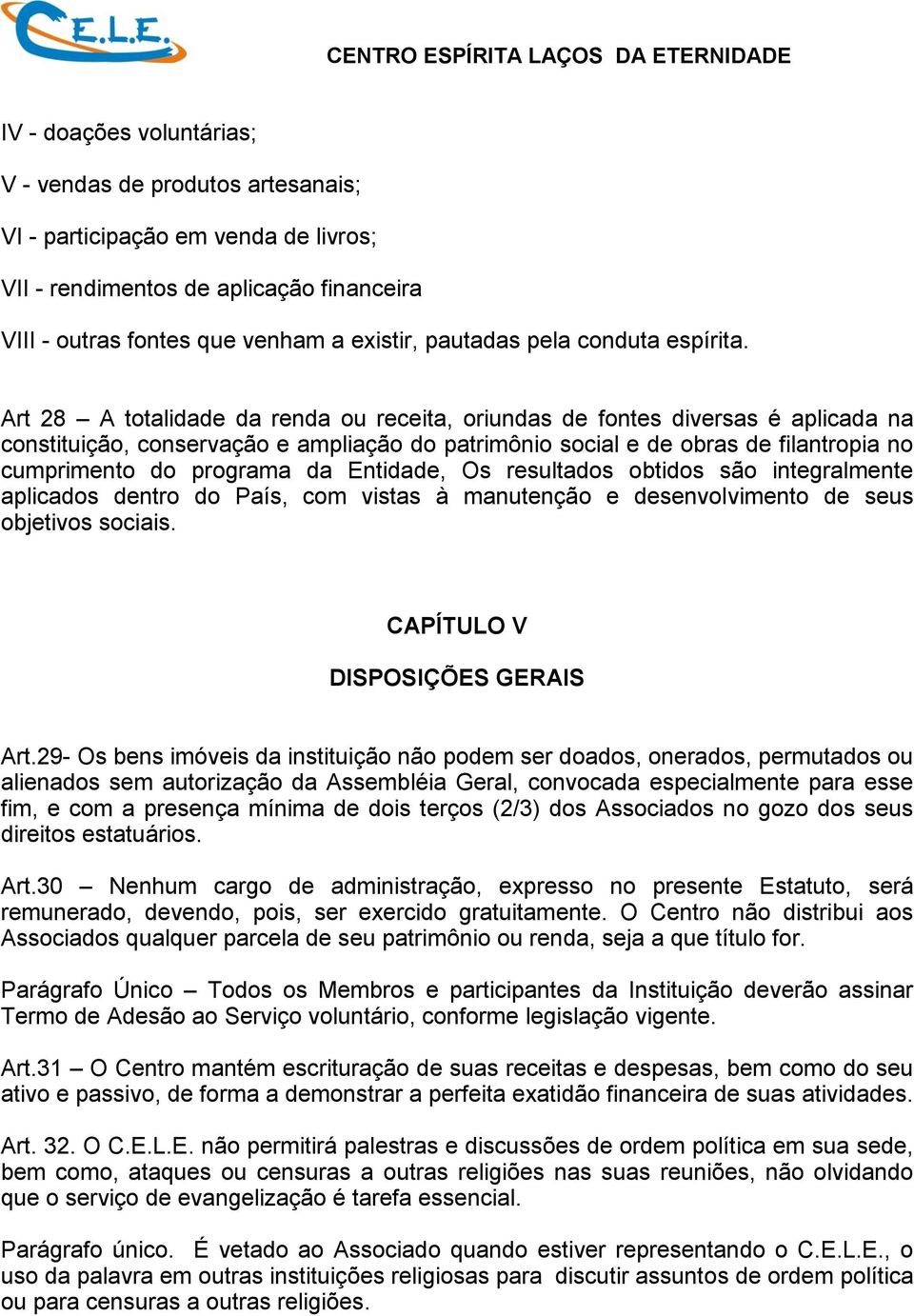 Art 28 A totalidade da renda ou receita, oriundas de fontes diversas é aplicada na constituição, conservação e ampliação do patrimônio social e de obras de filantropia no cumprimento do programa da