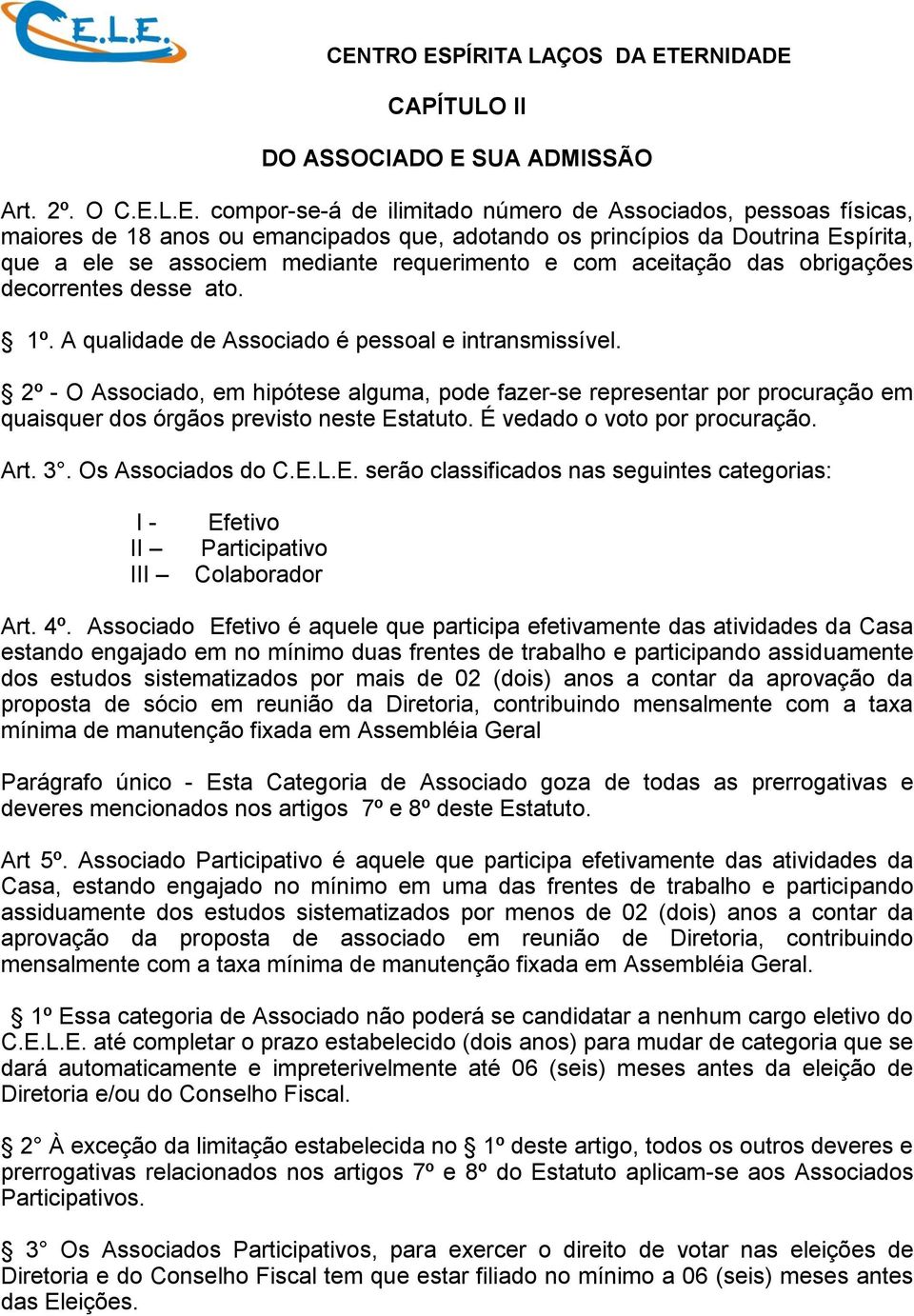 L.E. compor-se-á de ilimitado número de Associados, pessoas físicas, maiores de 18 anos ou emancipados que, adotando os princípios da Doutrina Espírita, que a ele se associem mediante requerimento e