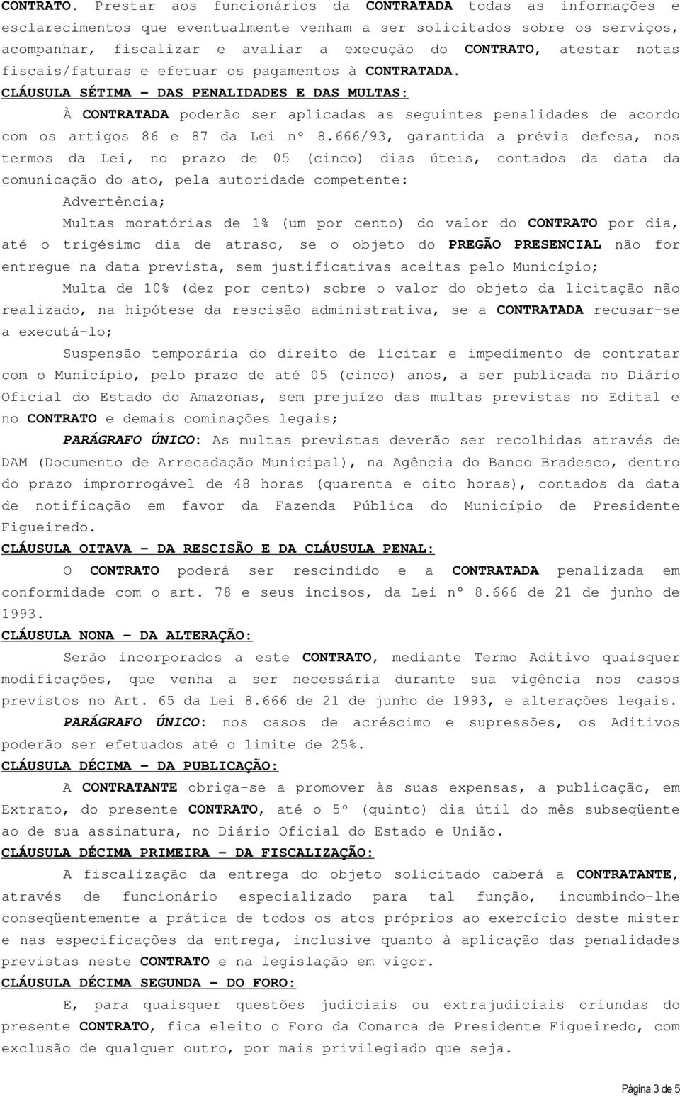 atestar notas fiscais/faturas e efetuar os pagamentos à CONTRATADA.