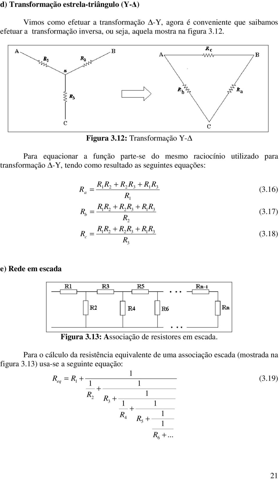 : Trsformção Y- Pr equior fução prte-se do mesmo rioíio utilizdo pr trsformção -Y, tedo omo resultdo s