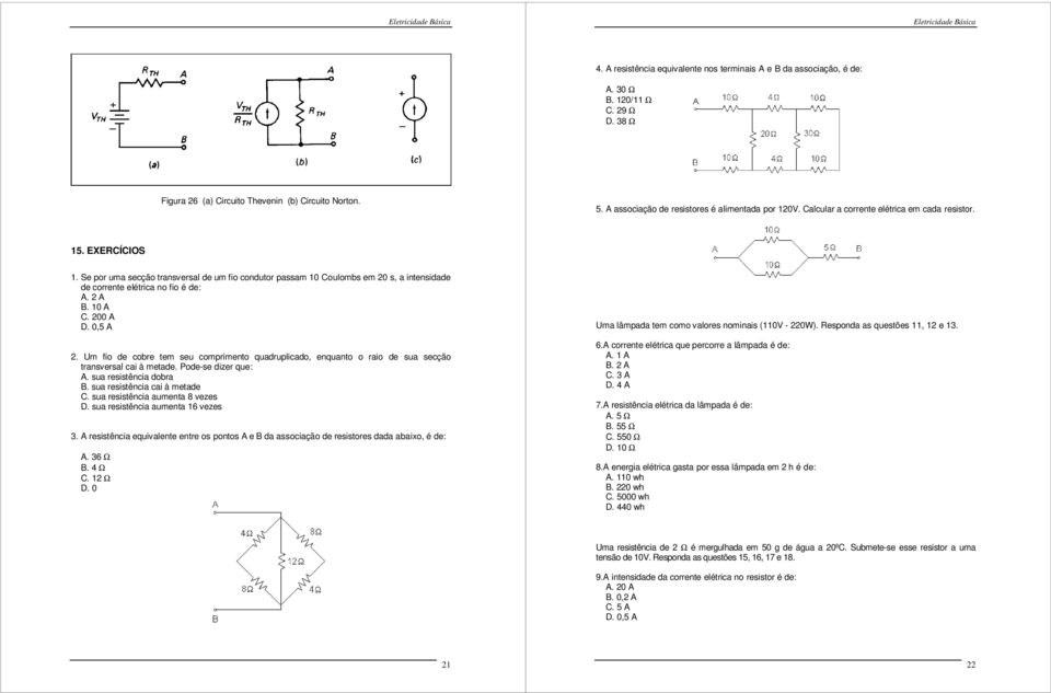 Se por uma secção transversal de um fo condutor passam 10 Coulombs em 20 s, a ntensdade de corrente elétrca no fo é de:. 2. 10 C. 200 D. 0,5 2.