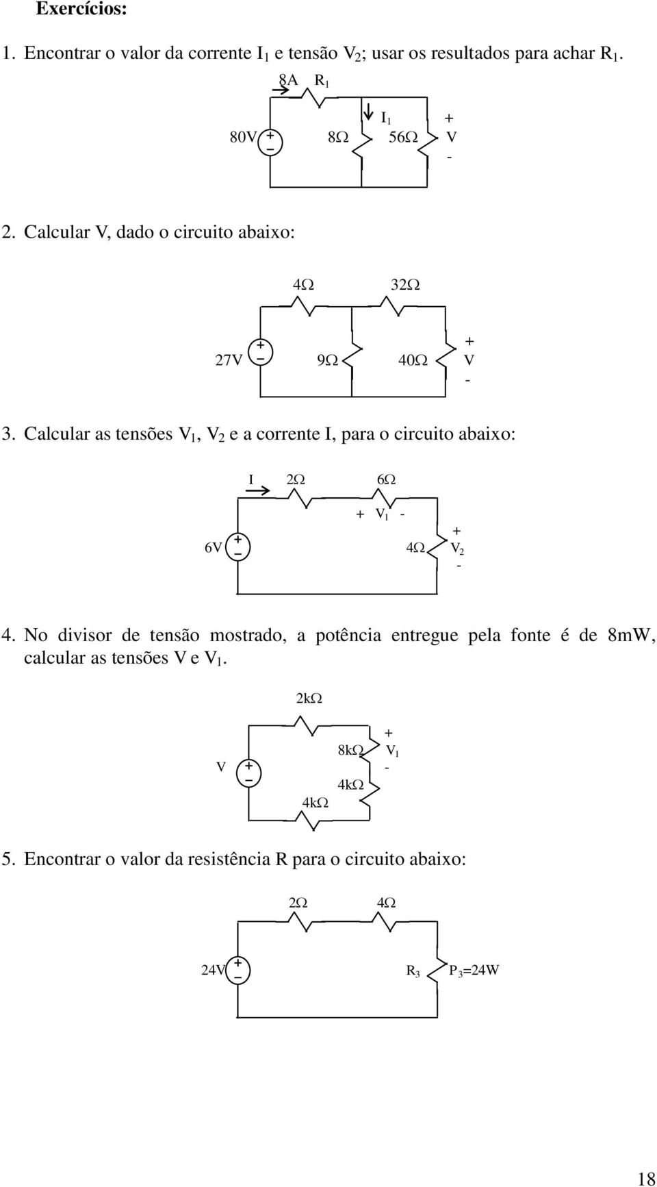 Calcular as tensões, e a corrente, para o crcuto aaxo: 6 + - 6 - +.