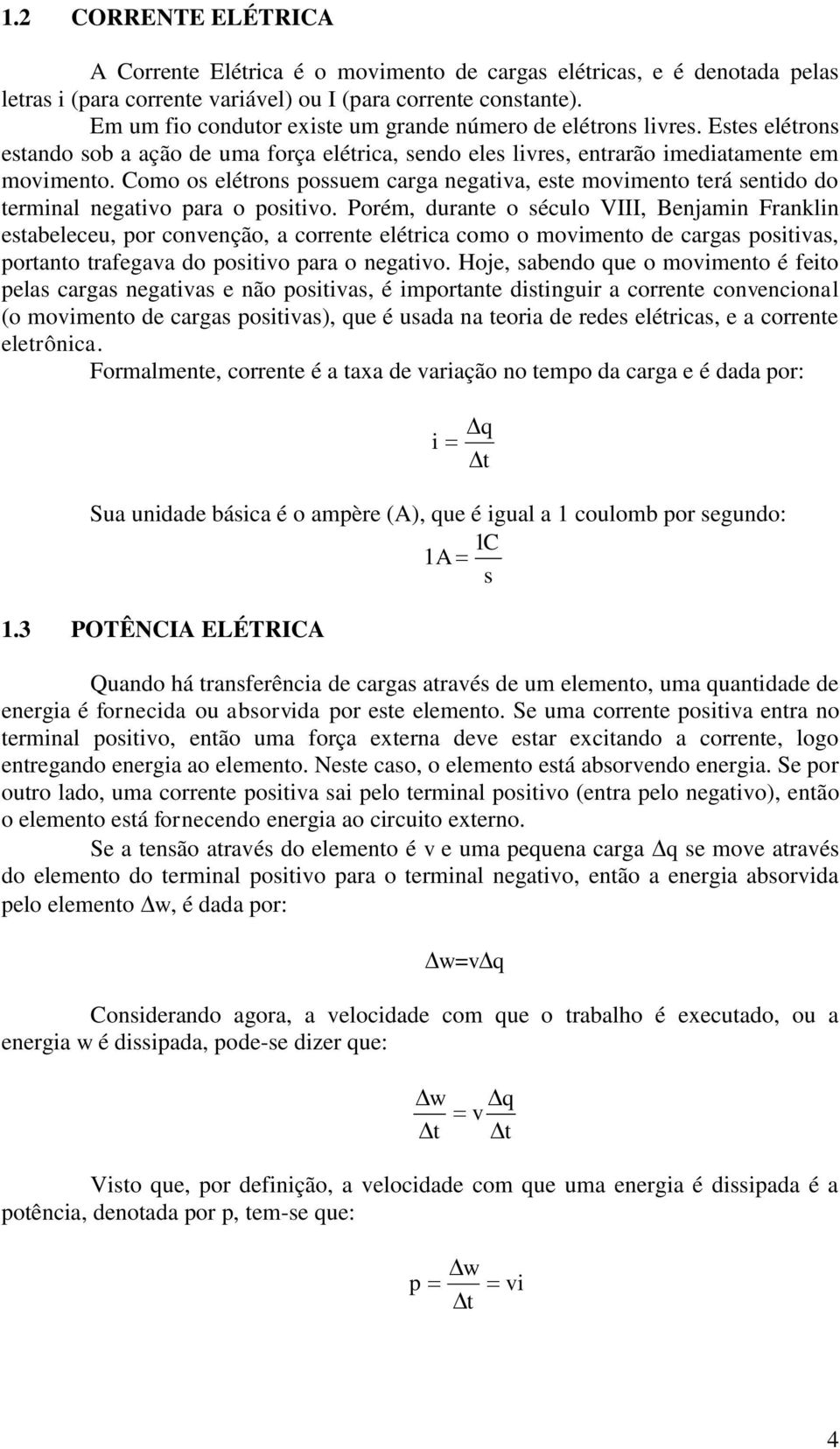 Como os elétrons possuem carga negata, este momento terá sentdo do termnal negato para o posto.