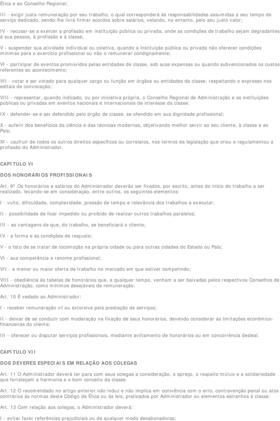 profissão e à classe; V - suspender sua atividade individual ou coletiva, quando a instituição pública ou privada não oferecer condições mínimas para o exercício profissional ou não o remunerar